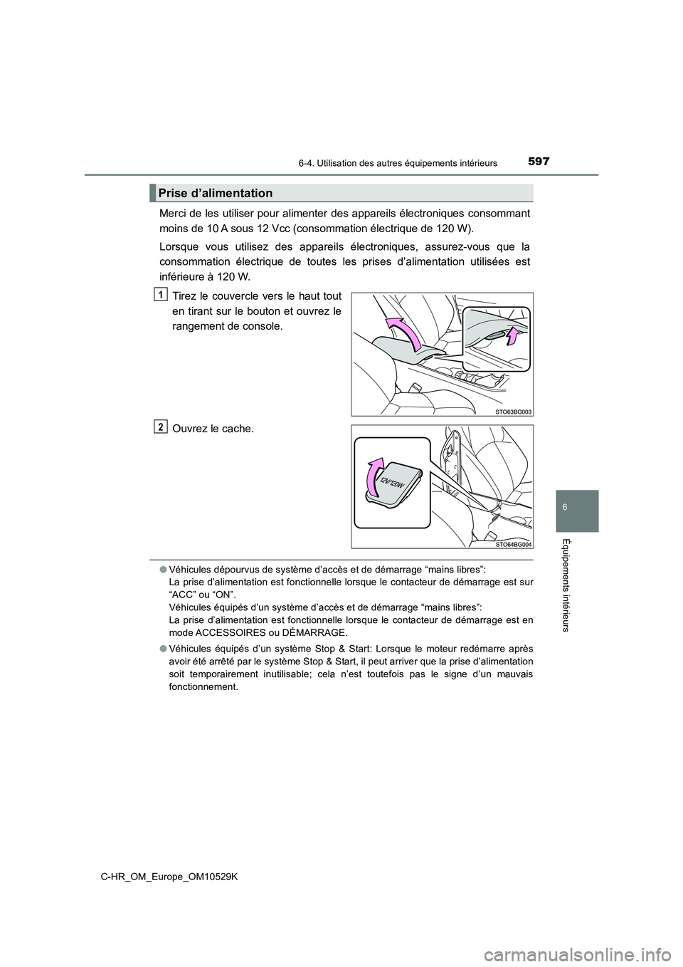TOYOTA C-HR 2016 Manuel du propriétaire (in French) 5976-4. Utilisation des autres équipements intérieurs
6
Équipements intérieurs
C-HR_OM_Europe_OM10529K
Merci de les utiliser pour alimenter des appareils électroniques consommant
moins de 10 A s TOYOTA C-HR 2016 Manuel du propriétaire (in French) 5976-4. Utilisation des autres équipements intérieurs
6
Équipements intérieurs
C-HR_OM_Europe_OM10529K
Merci de les utiliser pour alimenter des appareils électroniques consommant
moins de 10 A s