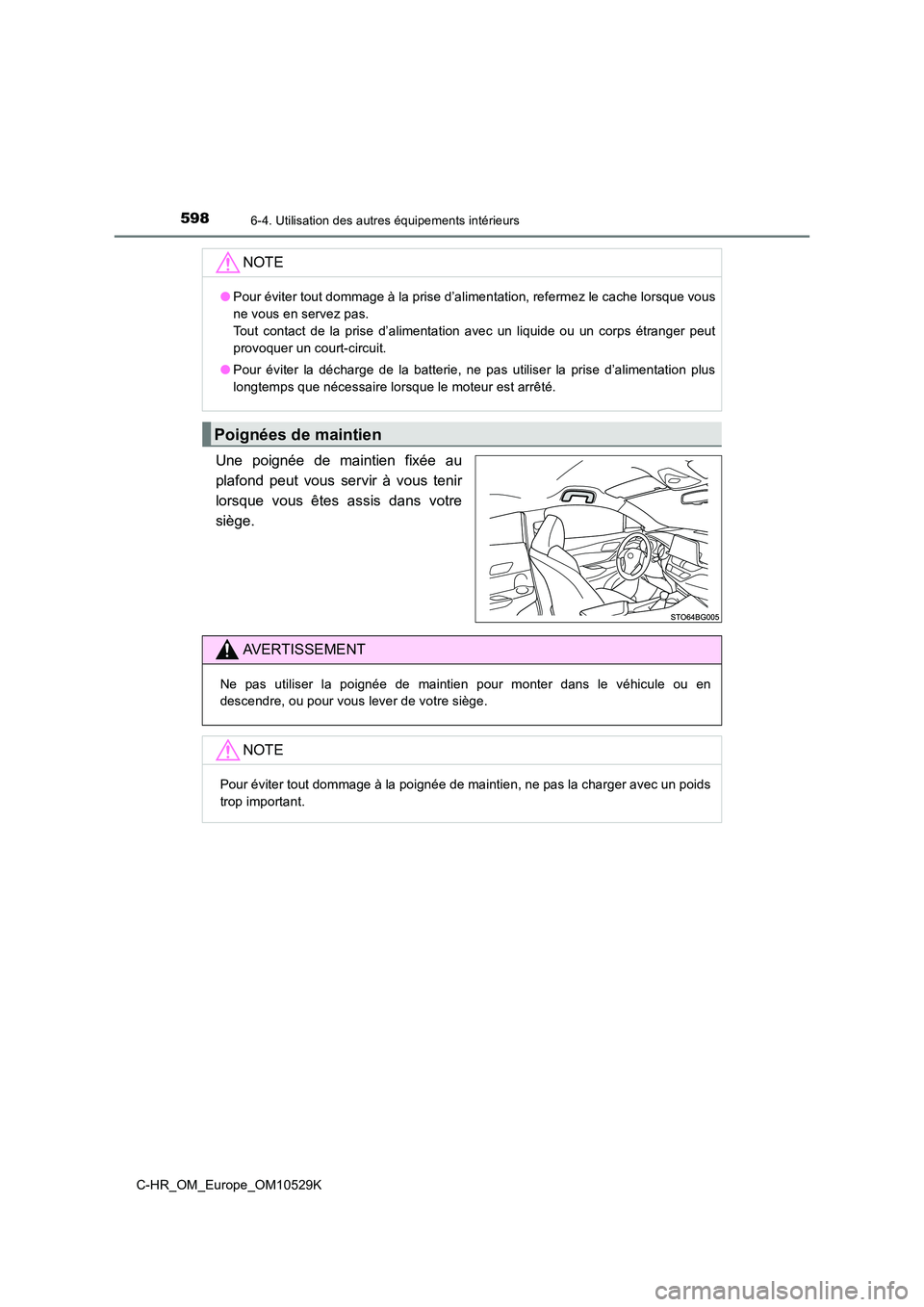 TOYOTA C-HR 2016 Manuel du propriétaire (in French) 5986-4. Utilisation des autres équipements intérieurs
C-HR_OM_Europe_OM10529K
Une poignée de maintien fixée au
plafond peut vous servir à vous tenir
lorsque vous êtes assis dans votre
siège.
TOYOTA C-HR 2016 Manuel du propriétaire (in French) 5986-4. Utilisation des autres équipements intérieurs
C-HR_OM_Europe_OM10529K
Une poignée de maintien fixée au
plafond peut vous servir à vous tenir
lorsque vous êtes assis dans votre
siège.