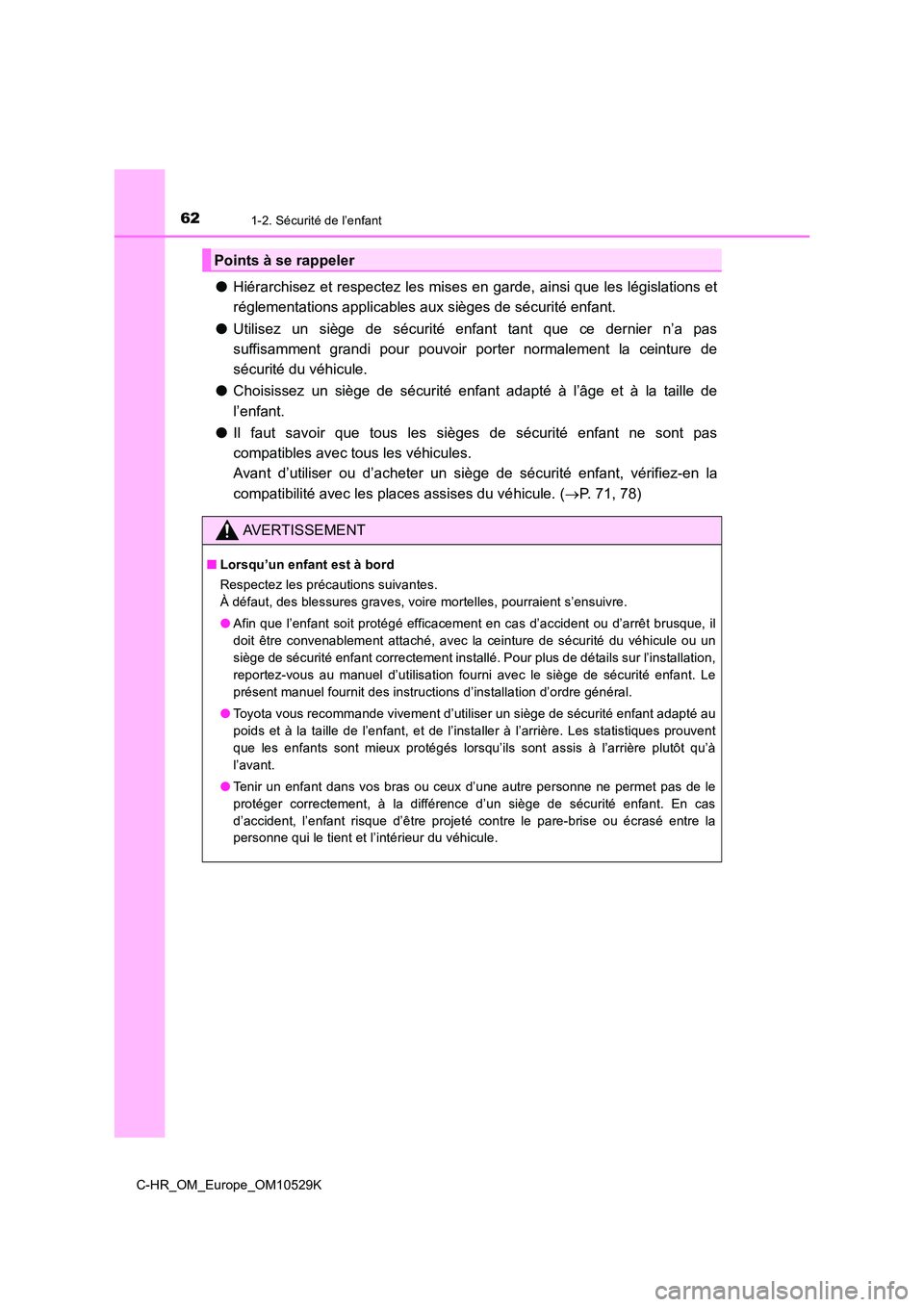 TOYOTA C-HR 2016 Manuel du propriétaire (in French) 621-2. Sécurité de l’enfant
C-HR_OM_Europe_OM10529K
●Hiérarchisez et respectez les mises en garde, ainsi que les législations et
réglementations applicables aux sièges de sécurité enfant. TOYOTA C-HR 2016 Manuel du propriétaire (in French) 621-2. Sécurité de l’enfant
C-HR_OM_Europe_OM10529K
●Hiérarchisez et respectez les mises en garde, ainsi que les législations et
réglementations applicables aux sièges de sécurité enfant.