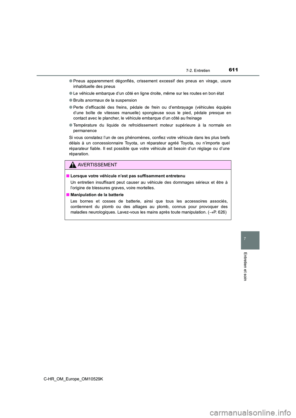 TOYOTA C-HR 2016  Manuel du propriétaire (in French) 6117-2. Entretien
7
Entretien et soin
C-HR_OM_Europe_OM10529K 
● Pneus apparemment dégonflés, crissement excessif des pneus en virage, usure 
inhabituelle des pneus 
● Le véhicule embarque d’