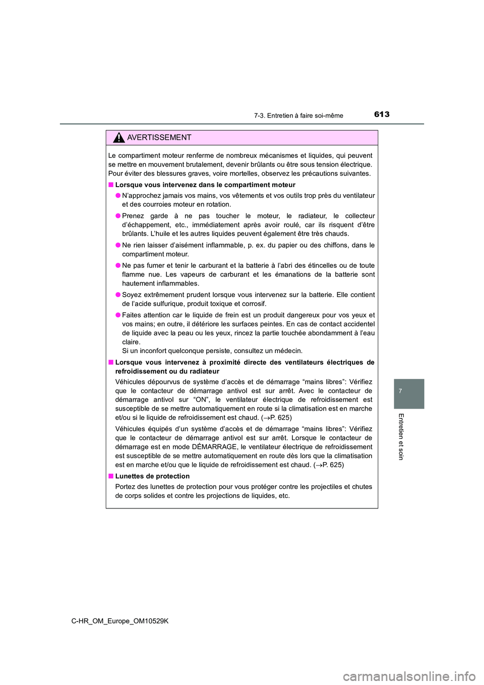 TOYOTA C-HR 2016 Manuel du propriétaire (in French) 6137-3. Entretien à faire soi-même
7
Entretien et soin
C-HR_OM_Europe_OM10529K
AVERTISSEMENT
Le compartiment moteur renferme de nombreux mécanismes et liquides, qui peuvent
se mettre en mouvement TOYOTA C-HR 2016 Manuel du propriétaire (in French) 6137-3. Entretien à faire soi-même
7
Entretien et soin
C-HR_OM_Europe_OM10529K
AVERTISSEMENT
Le compartiment moteur renferme de nombreux mécanismes et liquides, qui peuvent
se mettre en mouvement