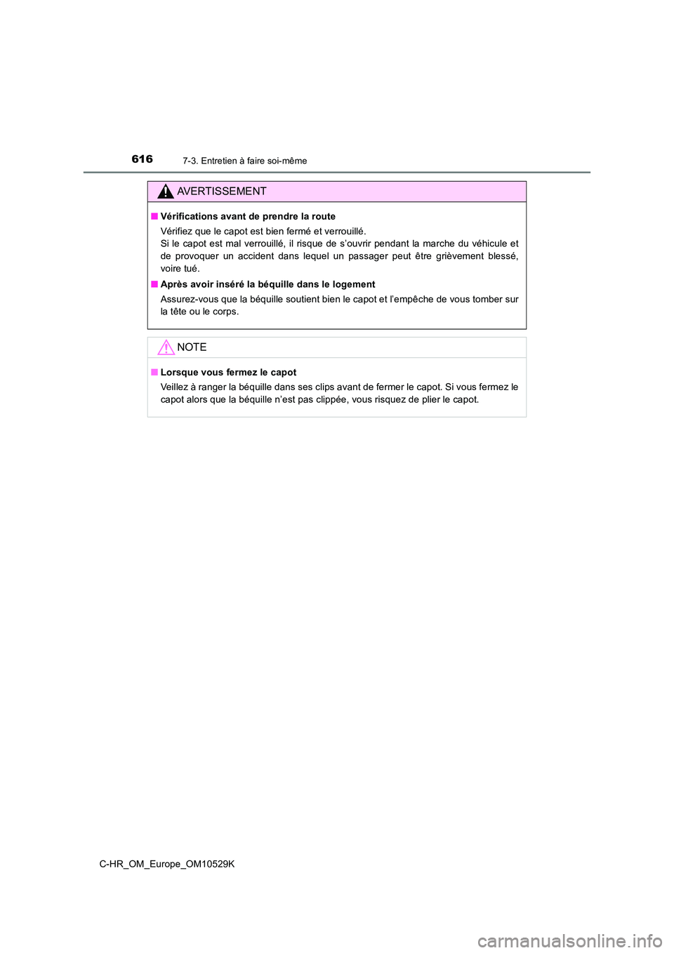 TOYOTA C-HR 2016 Manuel du propriétaire (in French) 6167-3. Entretien à faire soi-même
C-HR_OM_Europe_OM10529K
AVERTISSEMENT
■Vérifications avant de prendre la route
Vérifiez que le capot est bien fermé et verrouillé.
Si le capot est mal ver TOYOTA C-HR 2016 Manuel du propriétaire (in French) 6167-3. Entretien à faire soi-même
C-HR_OM_Europe_OM10529K
AVERTISSEMENT
■Vérifications avant de prendre la route
Vérifiez que le capot est bien fermé et verrouillé.
Si le capot est mal ver