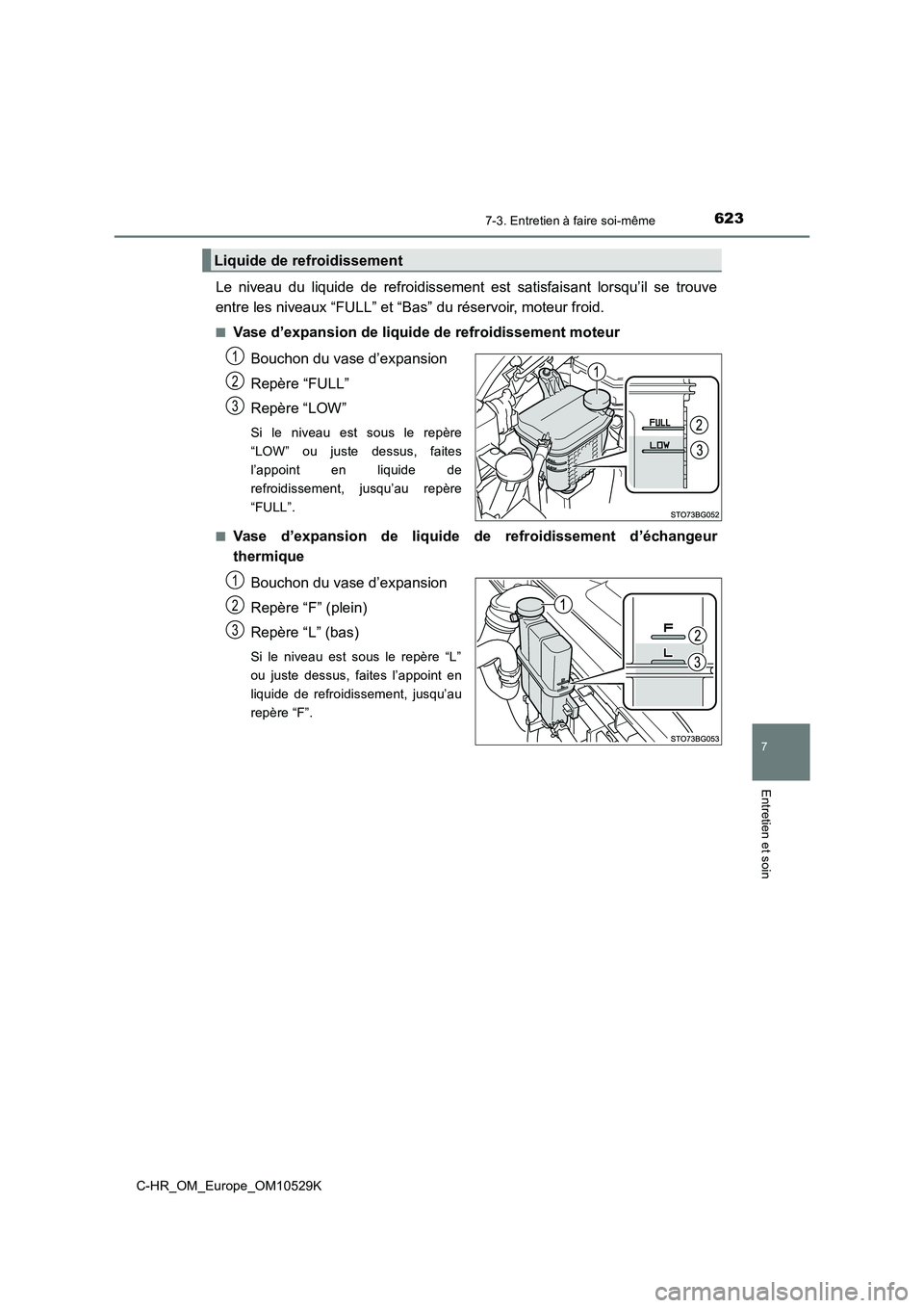 TOYOTA C-HR 2016 Manuel du propriétaire (in French) 6237-3. Entretien à faire soi-même
7
Entretien et soin
C-HR_OM_Europe_OM10529K
Le niveau du liquide de refroidissement est satisfaisant lorsqu’il se trouve
entre les niveaux “FULL” et “B as TOYOTA C-HR 2016 Manuel du propriétaire (in French) 6237-3. Entretien à faire soi-même
7
Entretien et soin
C-HR_OM_Europe_OM10529K
Le niveau du liquide de refroidissement est satisfaisant lorsqu’il se trouve
entre les niveaux “FULL” et “B as