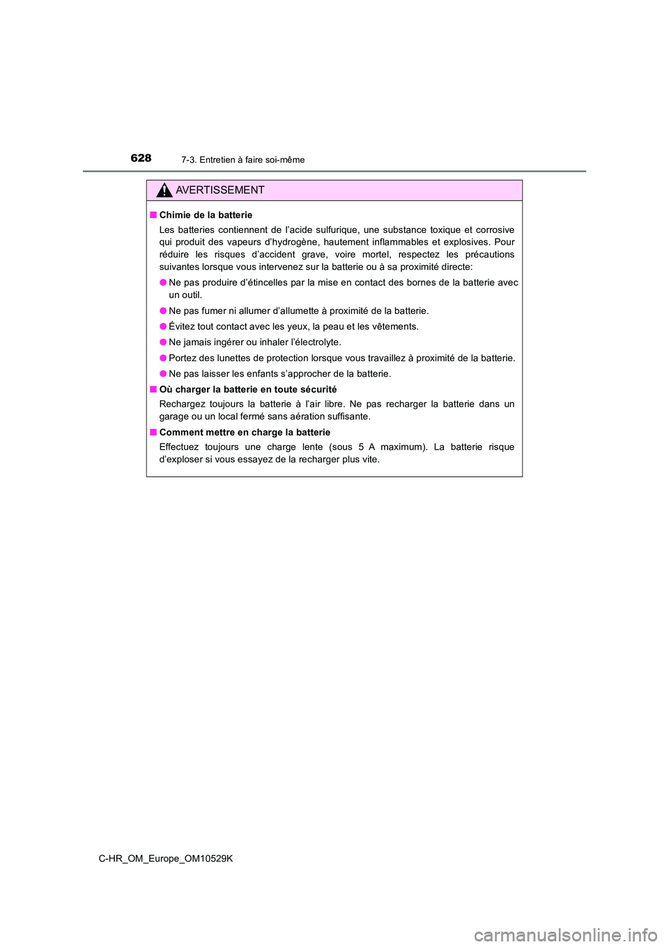 TOYOTA C-HR 2016 Manuel du propriétaire (in French) 6287-3. Entretien à faire soi-même
C-HR_OM_Europe_OM10529K
AVERTISSEMENT
■Chimie de la batterie
Les batteries contiennent de l’acide sulfurique, une substance toxique et corrosive
qui produit TOYOTA C-HR 2016 Manuel du propriétaire (in French) 6287-3. Entretien à faire soi-même
C-HR_OM_Europe_OM10529K
AVERTISSEMENT
■Chimie de la batterie
Les batteries contiennent de l’acide sulfurique, une substance toxique et corrosive
qui produit