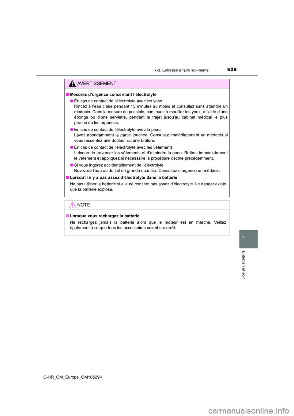 TOYOTA C-HR 2016 Manuel du propriétaire (in French) 6297-3. Entretien à faire soi-même
7
Entretien et soin
C-HR_OM_Europe_OM10529K
AVERTISSEMENT
■Mesures d’urgence concernant l’électrolyte
● En cas de contact de l’électrolyte avec les ye TOYOTA C-HR 2016 Manuel du propriétaire (in French) 6297-3. Entretien à faire soi-même
7
Entretien et soin
C-HR_OM_Europe_OM10529K
AVERTISSEMENT
■Mesures d’urgence concernant l’électrolyte
● En cas de contact de l’électrolyte avec les ye