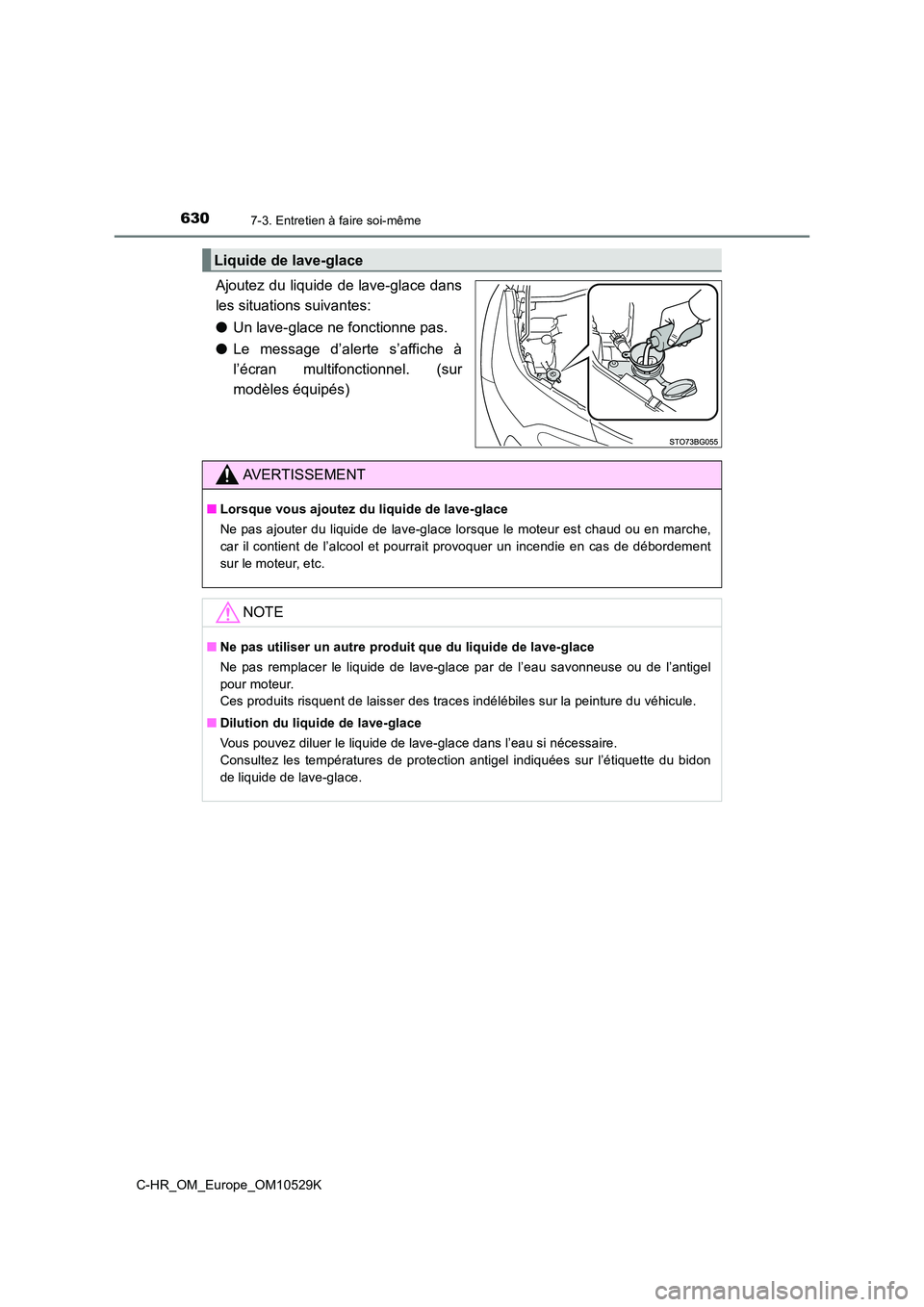 TOYOTA C-HR 2016 Manuel du propriétaire (in French) 6307-3. Entretien à faire soi-même
C-HR_OM_Europe_OM10529K
Ajoutez du liquide de lave-glace dans
les situations suivantes:
● Un lave-glace ne fonctionne pas.
● Le message d’alerte s’affic TOYOTA C-HR 2016 Manuel du propriétaire (in French) 6307-3. Entretien à faire soi-même
C-HR_OM_Europe_OM10529K
Ajoutez du liquide de lave-glace dans
les situations suivantes:
● Un lave-glace ne fonctionne pas.
● Le message d’alerte s’affic