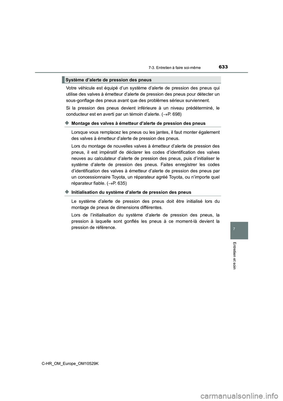 TOYOTA C-HR 2016  Manuel du propriétaire (in French) 6337-3. Entretien à faire soi-même
7
Entretien et soin
C-HR_OM_Europe_OM10529K
Votre véhicule est équipé d’un système d’alerte de pression des pneus qui 
utilise des valves à émetteur d’