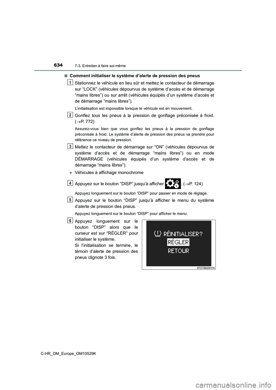TOYOTA C-HR 2016 Manuel du propriétaire (in French) 6347-3. Entretien à faire soi-même
C-HR_OM_Europe_OM10529K
■Comment initialiser le système d’alerte de pression des pneus
Stationnez le véhicule en lieu sûr et mettez le contacteur de déma TOYOTA C-HR 2016 Manuel du propriétaire (in French) 6347-3. Entretien à faire soi-même
C-HR_OM_Europe_OM10529K
■Comment initialiser le système d’alerte de pression des pneus
Stationnez le véhicule en lieu sûr et mettez le contacteur de déma