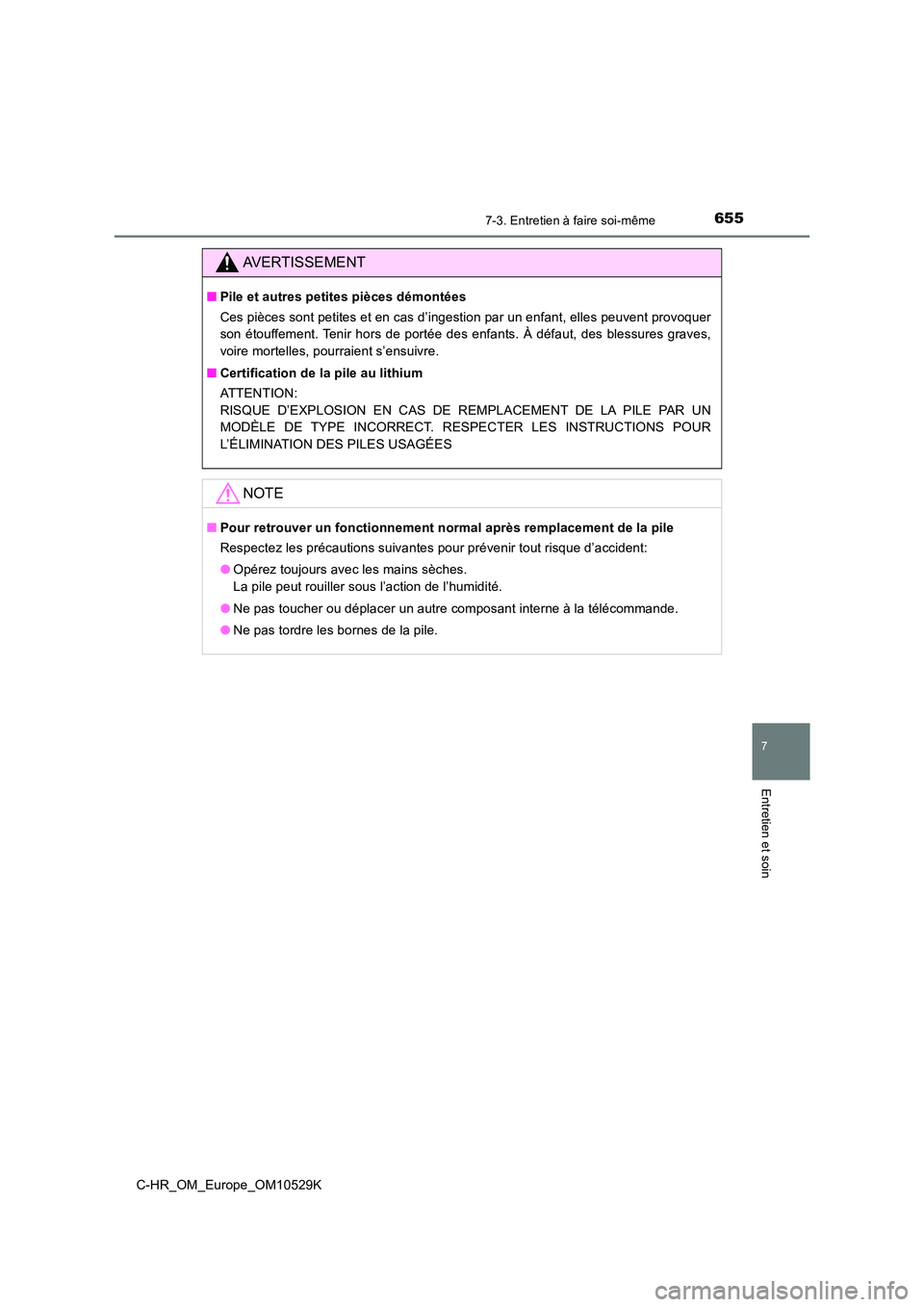 TOYOTA C-HR 2016  Manuel du propriétaire (in French) 6557-3. Entretien à faire soi-même
7
Entretien et soin
C-HR_OM_Europe_OM10529K
AVERTISSEMENT
■Pile et autres petites pièces démontées 
Ces pièces sont petites et en cas d’ingestion par un en