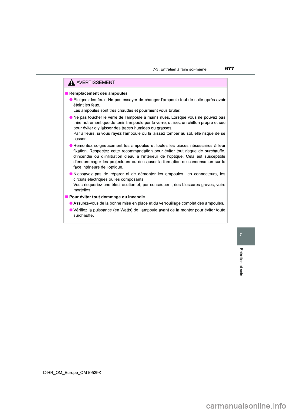 TOYOTA C-HR 2016 Manuel du propriétaire (in French) 6777-3. Entretien à faire soi-même
7
Entretien et soin
C-HR_OM_Europe_OM10529K
AVERTISSEMENT
■Remplacement des ampoules
● Éteignez les feux. Ne pas essayer de changer l’ampoule tout de suite TOYOTA C-HR 2016 Manuel du propriétaire (in French) 6777-3. Entretien à faire soi-même
7
Entretien et soin
C-HR_OM_Europe_OM10529K
AVERTISSEMENT
■Remplacement des ampoules
● Éteignez les feux. Ne pas essayer de changer l’ampoule tout de suite