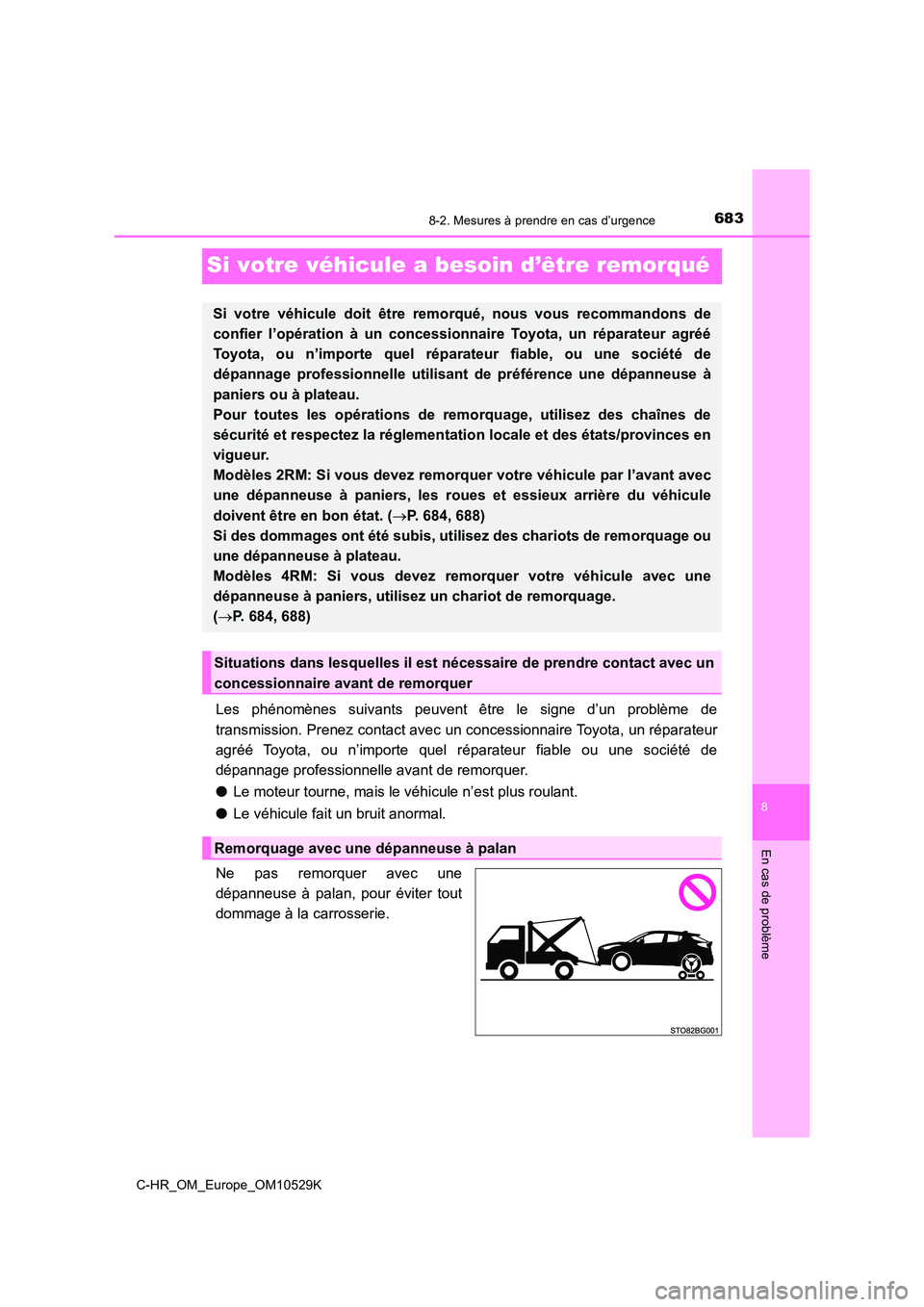 TOYOTA C-HR 2016  Manuel du propriétaire (in French) 6838-2. Mesures à prendre en cas d’urgence
8
En cas de problème
C-HR_OM_Europe_OM10529K
Si votre véhicule a besoin d’être remorqué
Les phénomènes suivants peuvent être le signe d’un prob