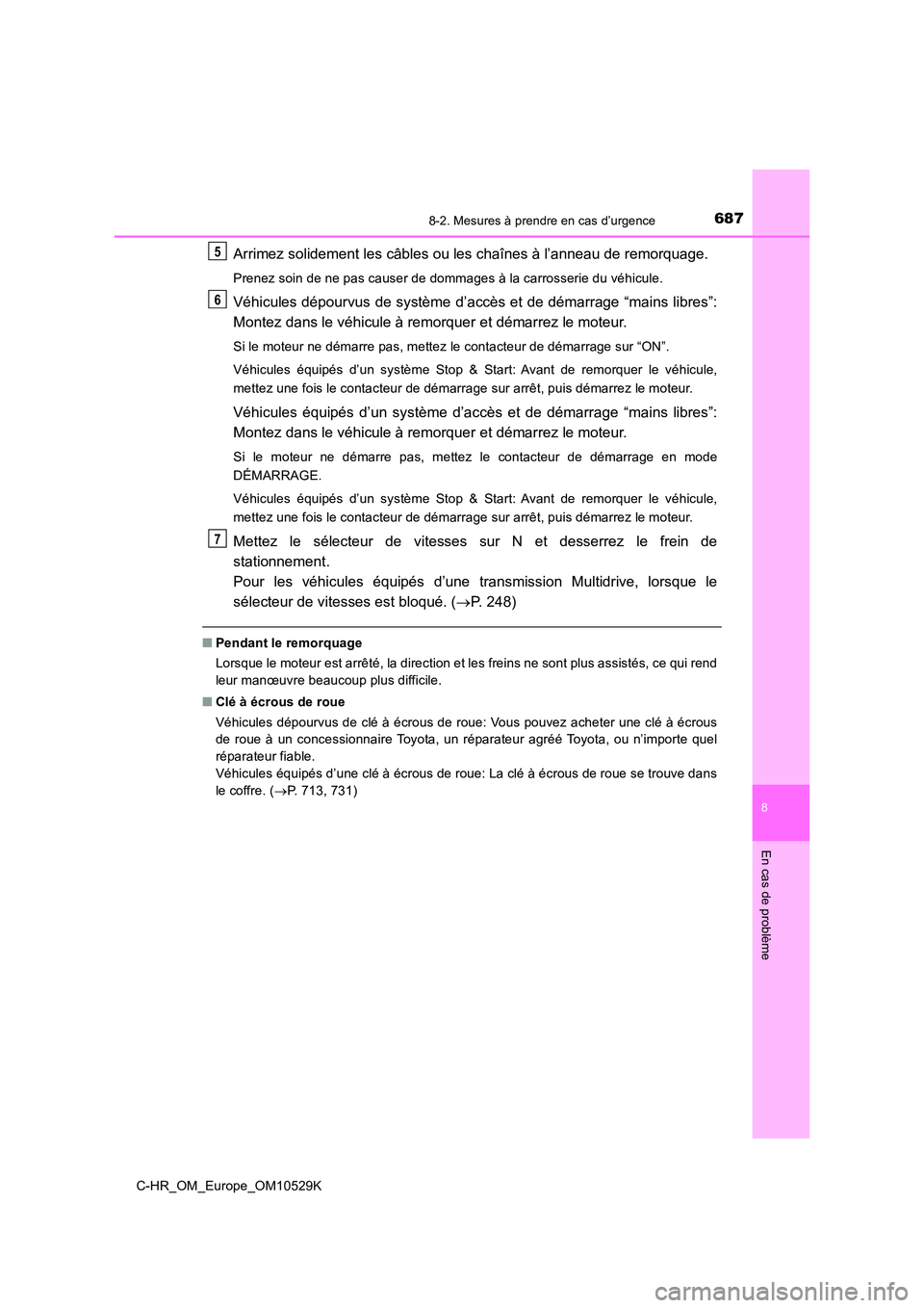 TOYOTA C-HR 2016  Manuel du propriétaire (in French) 6878-2. Mesures à prendre en cas d’urgence
8
En cas de problème
C-HR_OM_Europe_OM10529K
Arrimez solidement les câbles ou les chaînes à l’anneau de remorquage.
Prenez soin de ne pas causer de 