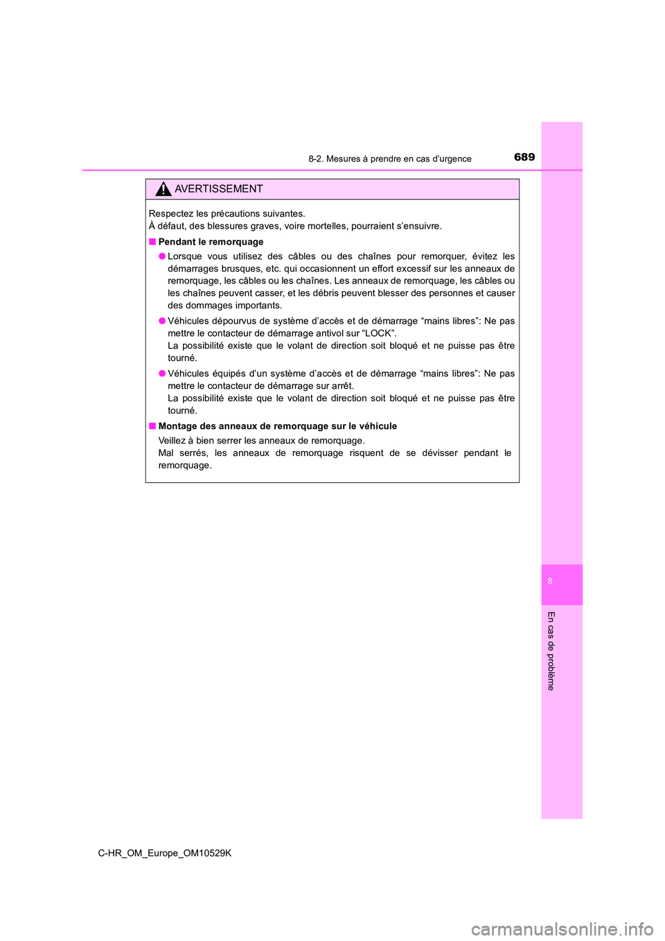 TOYOTA C-HR 2016  Manuel du propriétaire (in French) 6898-2. Mesures à prendre en cas d’urgence
8
En cas de problème
C-HR_OM_Europe_OM10529K
AVERTISSEMENT
Respectez les précautions suivantes.  
À défaut, des blessures graves, voire mortelles, pou