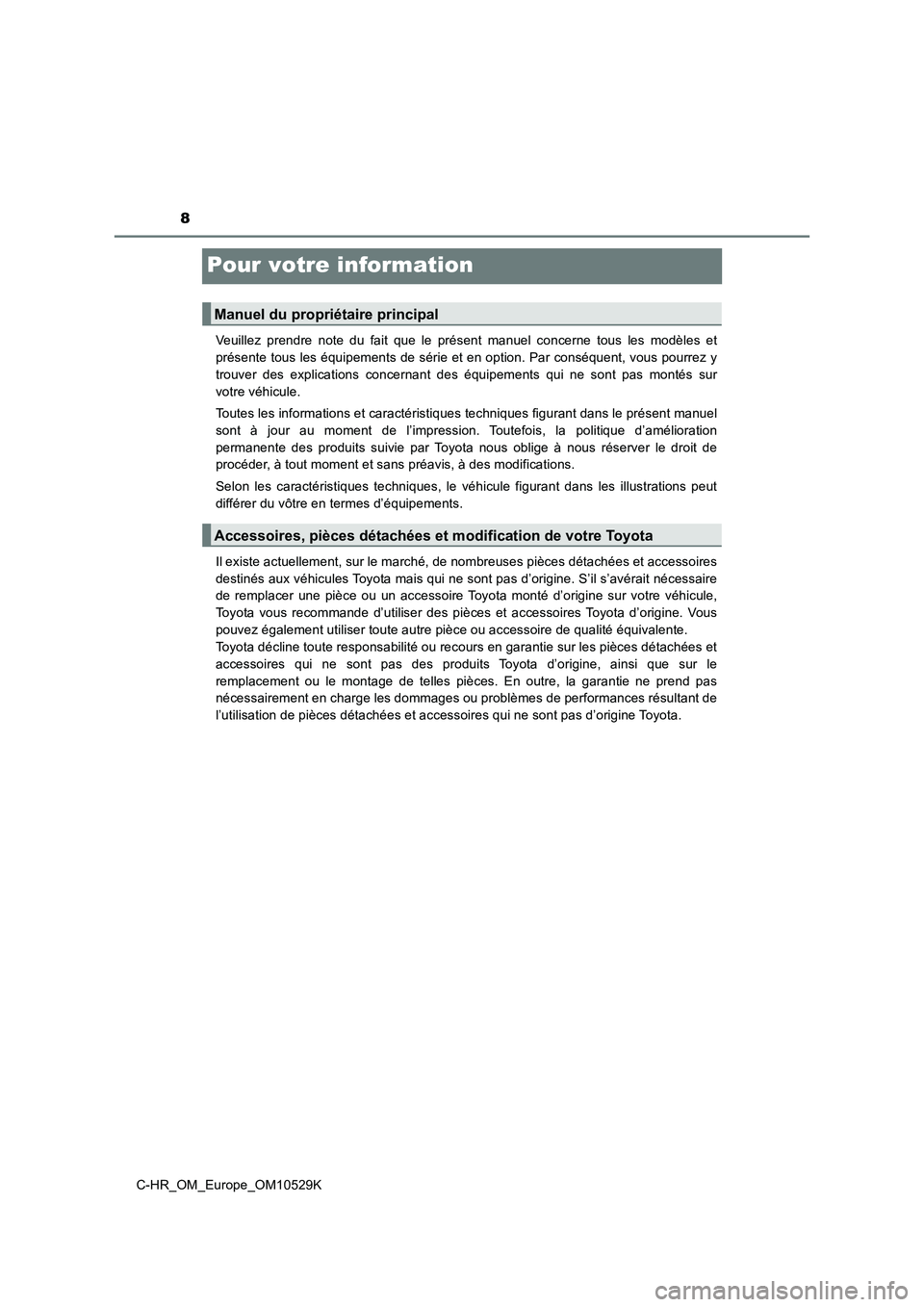 TOYOTA C-HR 2016  Manuel du propriétaire (in French) 8
C-HR_OM_Europe_OM10529K
Pour votre information
Veuillez prendre note du fait que le présent manuel concerne tous les modèles et 
présente tous les équipements de série et en option. Par conséq
