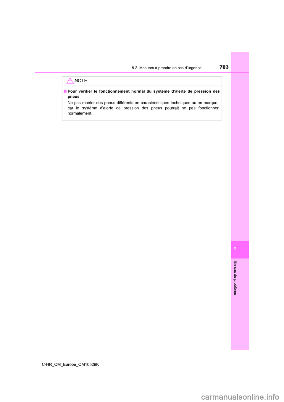 TOYOTA C-HR 2016 Manuel du propriétaire (in French) 7038-2. Mesures à prendre en cas d’urgence
8
En cas de problème
C-HR_OM_Europe_OM10529K
NOTE
■Pour vérifier le fonctionnement normal du système d’alerte de pression des
pneus
Ne pas monter TOYOTA C-HR 2016 Manuel du propriétaire (in French) 7038-2. Mesures à prendre en cas d’urgence
8
En cas de problème
C-HR_OM_Europe_OM10529K
NOTE
■Pour vérifier le fonctionnement normal du système d’alerte de pression des
pneus
Ne pas monter
