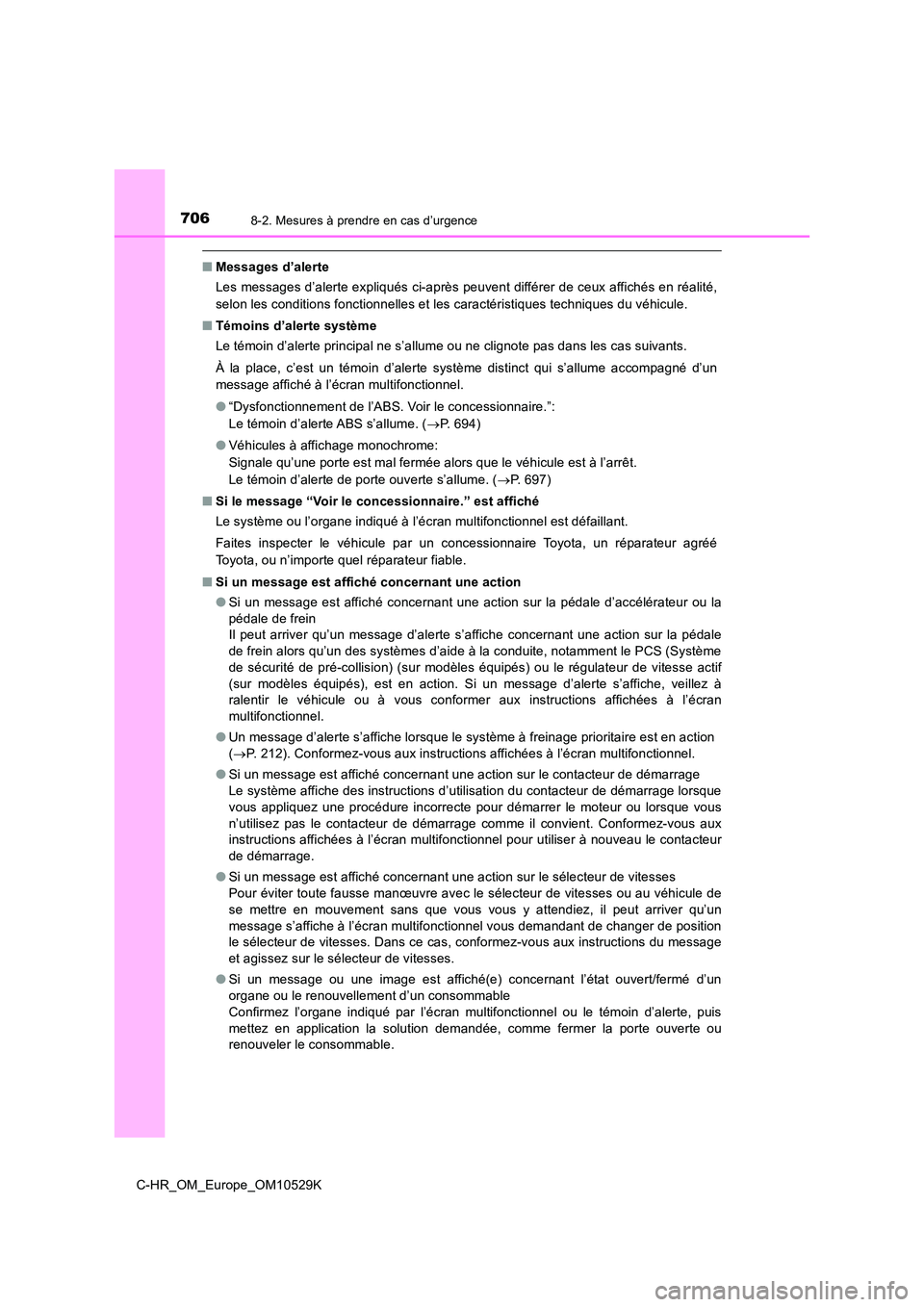 TOYOTA C-HR 2016 Manuel du propriétaire (in French) 7068-2. Mesures à prendre en cas d’urgence
C-HR_OM_Europe_OM10529K
■Messages d’alerte
Les messages d’alerte expliqués ci-après peuvent différer de ceux affichés en réalité,
selon les TOYOTA C-HR 2016 Manuel du propriétaire (in French) 7068-2. Mesures à prendre en cas d’urgence
C-HR_OM_Europe_OM10529K
■Messages d’alerte
Les messages d’alerte expliqués ci-après peuvent différer de ceux affichés en réalité,
selon les