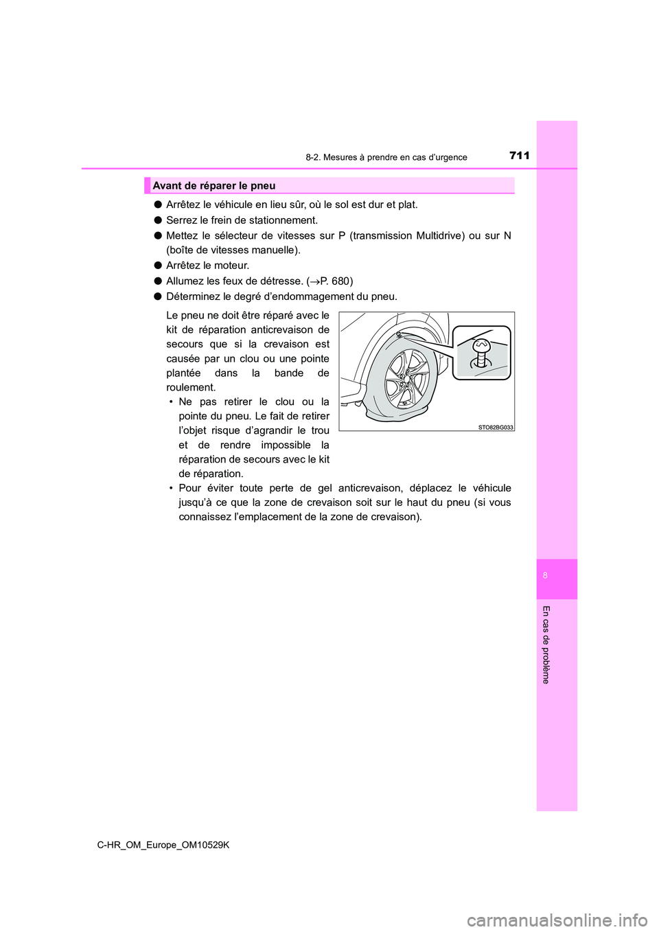 TOYOTA C-HR 2016  Manuel du propriétaire (in French) 7118-2. Mesures à prendre en cas d’urgence
8
En cas de problème
C-HR_OM_Europe_OM10529K
●Arrêtez le véhicule en lieu sûr, où le sol est dur et plat. 
● Serrez le frein de stationnement. 
