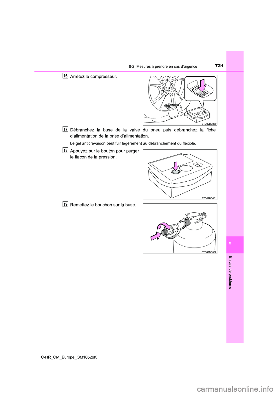 TOYOTA C-HR 2016 Manuel du propriétaire (in French) 7218-2. Mesures à prendre en cas d’urgence
8
En cas de problème
C-HR_OM_Europe_OM10529K
Arrêtez le compresseur.
Débranchez la buse de la valve du pneu puis débranchez la fiche
d’alimentatio TOYOTA C-HR 2016 Manuel du propriétaire (in French) 7218-2. Mesures à prendre en cas d’urgence
8
En cas de problème
C-HR_OM_Europe_OM10529K
Arrêtez le compresseur.
Débranchez la buse de la valve du pneu puis débranchez la fiche
d’alimentatio