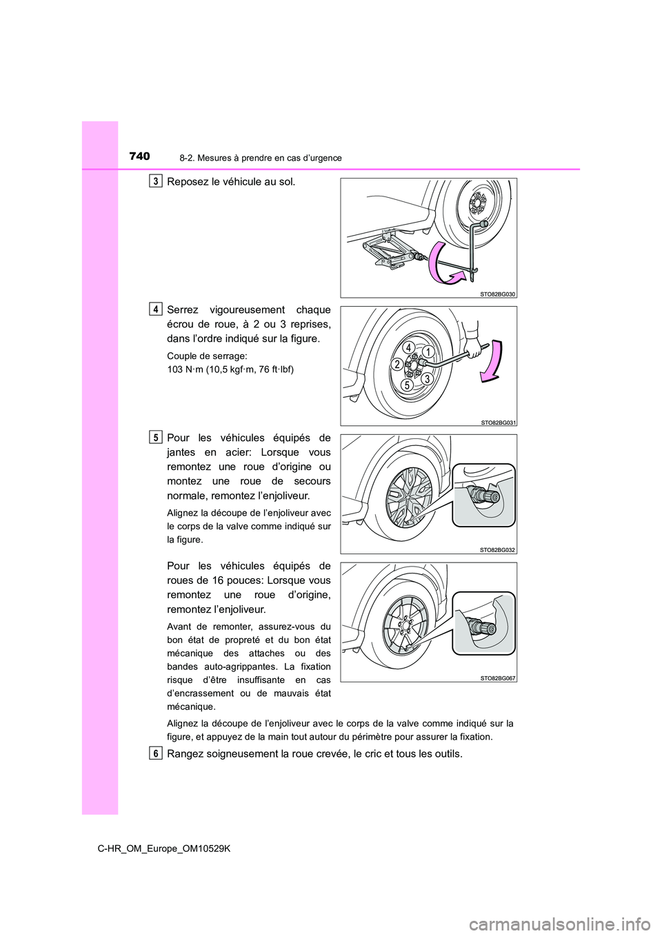 TOYOTA C-HR 2016 Manuel du propriétaire (in French) 7408-2. Mesures à prendre en cas d’urgence
C-HR_OM_Europe_OM10529K
Reposez le véhicule au sol.
Serrez vigoureusement chaque
écrou de roue, à 2 ou 3 reprises,
dans l’ordre indiqué sur la fi TOYOTA C-HR 2016 Manuel du propriétaire (in French) 7408-2. Mesures à prendre en cas d’urgence
C-HR_OM_Europe_OM10529K
Reposez le véhicule au sol.
Serrez vigoureusement chaque
écrou de roue, à 2 ou 3 reprises,
dans l’ordre indiqué sur la fi