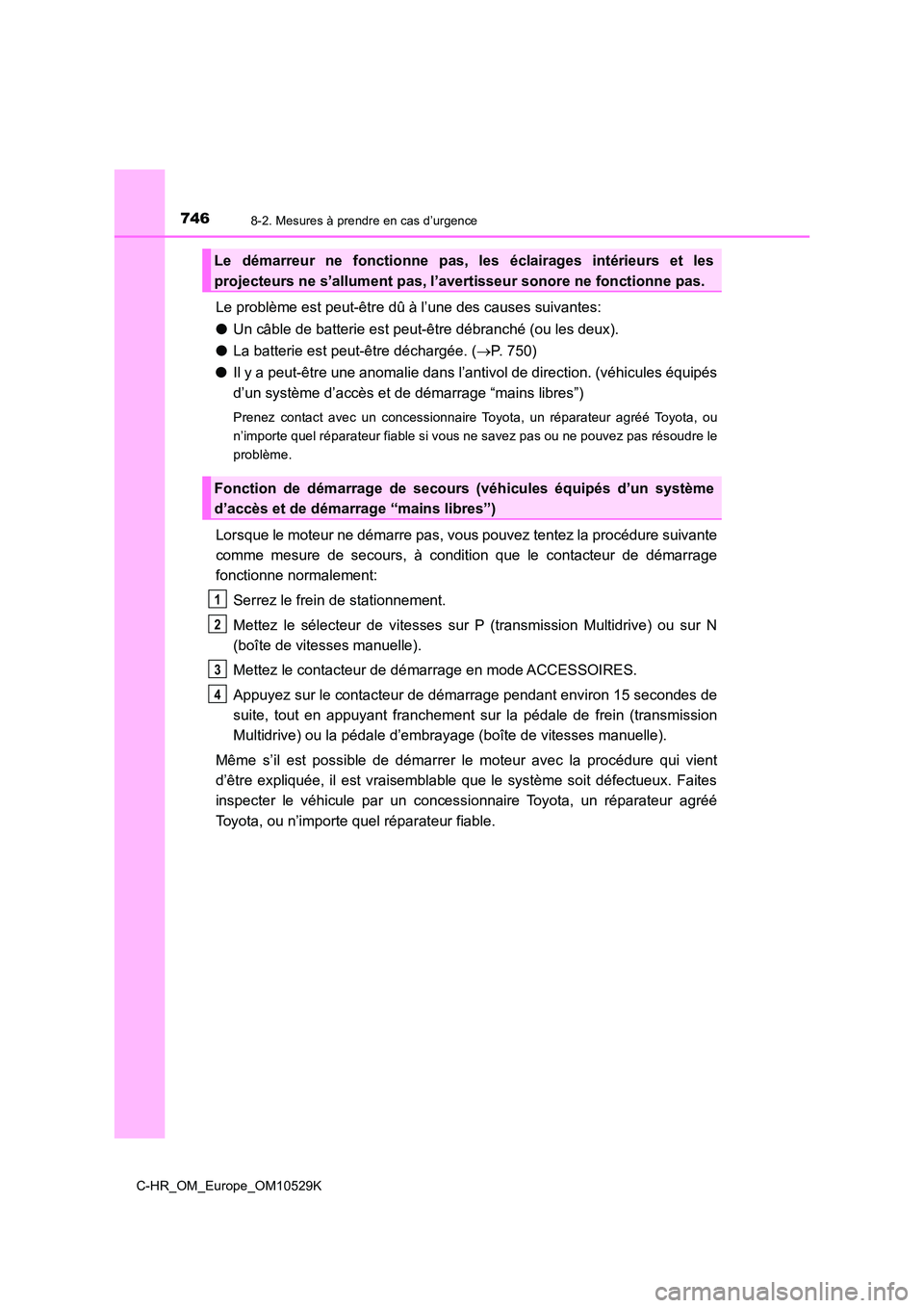 TOYOTA C-HR 2016 Manuel du propriétaire (in French) 7468-2. Mesures à prendre en cas d’urgence
C-HR_OM_Europe_OM10529K
Le problème est peut-être dû à l’une des causes suivantes:
● Un câble de batterie est peut-être débranché (ou les deu TOYOTA C-HR 2016 Manuel du propriétaire (in French) 7468-2. Mesures à prendre en cas d’urgence
C-HR_OM_Europe_OM10529K
Le problème est peut-être dû à l’une des causes suivantes:
● Un câble de batterie est peut-être débranché (ou les deu
