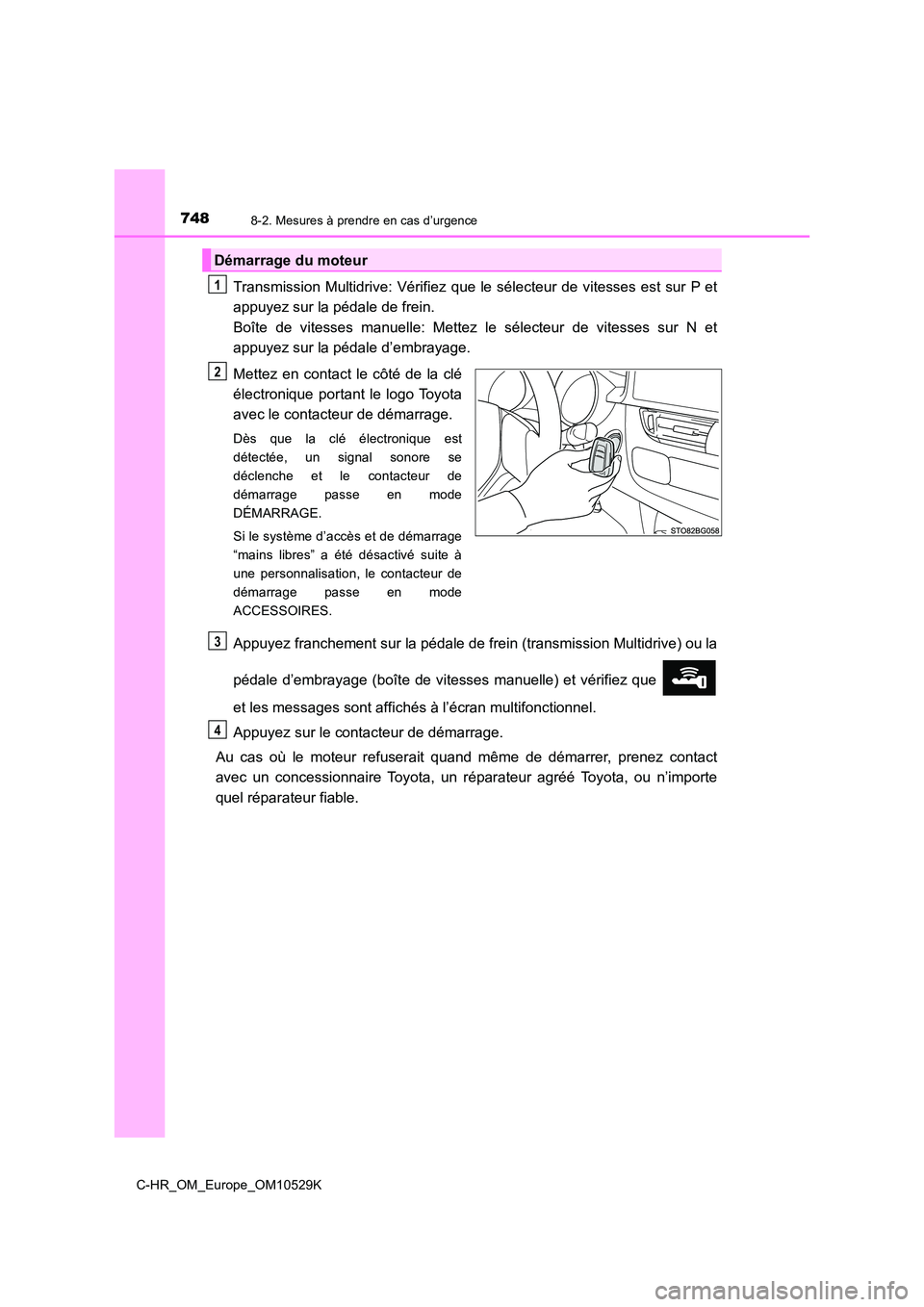 TOYOTA C-HR 2016 Manuel du propriétaire (in French) 7488-2. Mesures à prendre en cas d’urgence
C-HR_OM_Europe_OM10529K
Transmission Multidrive: Vérifiez que le sélecteur de vitesses est sur P et
appuyez sur la pédale de frein.
Boîte de vitess TOYOTA C-HR 2016 Manuel du propriétaire (in French) 7488-2. Mesures à prendre en cas d’urgence
C-HR_OM_Europe_OM10529K
Transmission Multidrive: Vérifiez que le sélecteur de vitesses est sur P et
appuyez sur la pédale de frein.
Boîte de vitess