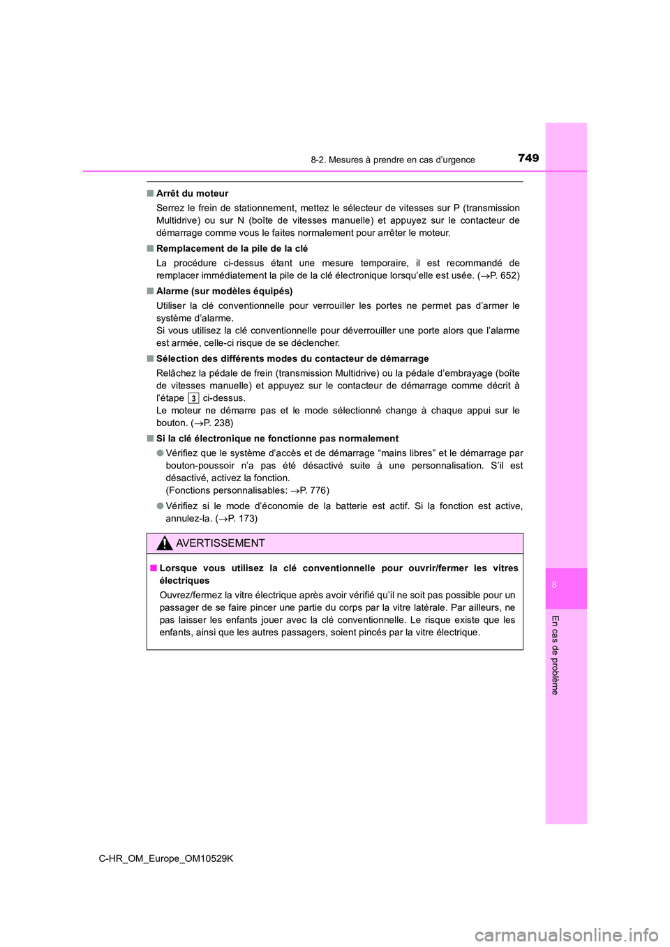 TOYOTA C-HR 2016 Manuel du propriétaire (in French) 7498-2. Mesures à prendre en cas d’urgence
8
En cas de problème
C-HR_OM_Europe_OM10529K
■Arrêt du moteur
Serrez le frein de stationnement, mettez le sélecteur de vitesses sur P (transmission TOYOTA C-HR 2016 Manuel du propriétaire (in French) 7498-2. Mesures à prendre en cas d’urgence
8
En cas de problème
C-HR_OM_Europe_OM10529K
■Arrêt du moteur
Serrez le frein de stationnement, mettez le sélecteur de vitesses sur P (transmission