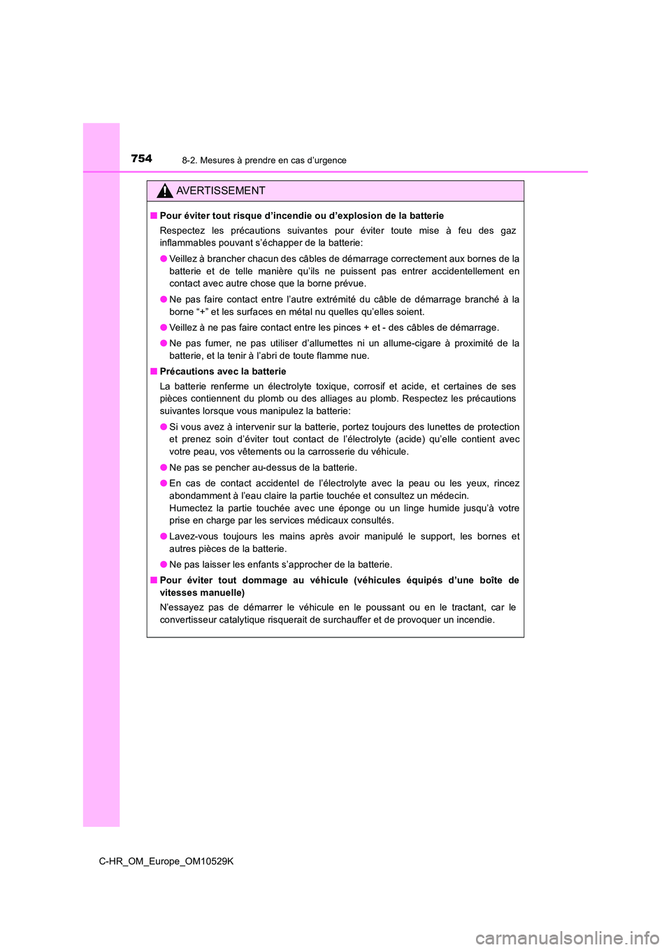 TOYOTA C-HR 2016 Manuel du propriétaire (in French) 7548-2. Mesures à prendre en cas d’urgence
C-HR_OM_Europe_OM10529K
AVERTISSEMENT
■Pour éviter tout risque d’incendie ou d’explosion de la batterie
Respectez les précautions suivantes pour TOYOTA C-HR 2016 Manuel du propriétaire (in French) 7548-2. Mesures à prendre en cas d’urgence
C-HR_OM_Europe_OM10529K
AVERTISSEMENT
■Pour éviter tout risque d’incendie ou d’explosion de la batterie
Respectez les précautions suivantes pour