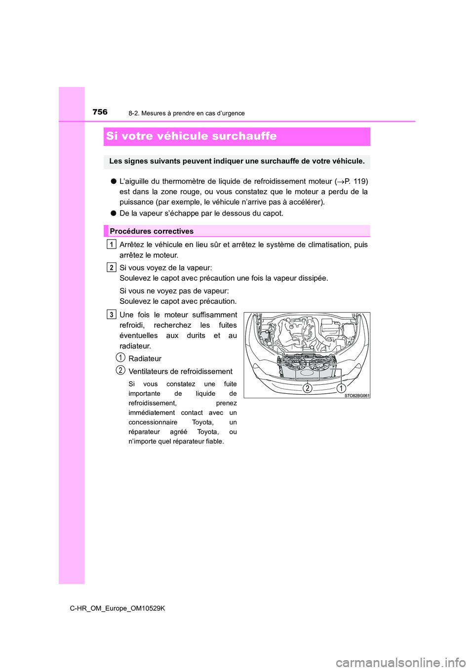 TOYOTA C-HR 2016 Manuel du propriétaire (in French) 7568-2. Mesures à prendre en cas d’urgence
C-HR_OM_Europe_OM10529K
Si votre véhicule surchauffe
●L’aiguille du thermomètre de liquide de refroidissement moteur (P. 119)
est dans la zone r TOYOTA C-HR 2016 Manuel du propriétaire (in French) 7568-2. Mesures à prendre en cas d’urgence
C-HR_OM_Europe_OM10529K
Si votre véhicule surchauffe
●L’aiguille du thermomètre de liquide de refroidissement moteur (P. 119)
est dans la zone r