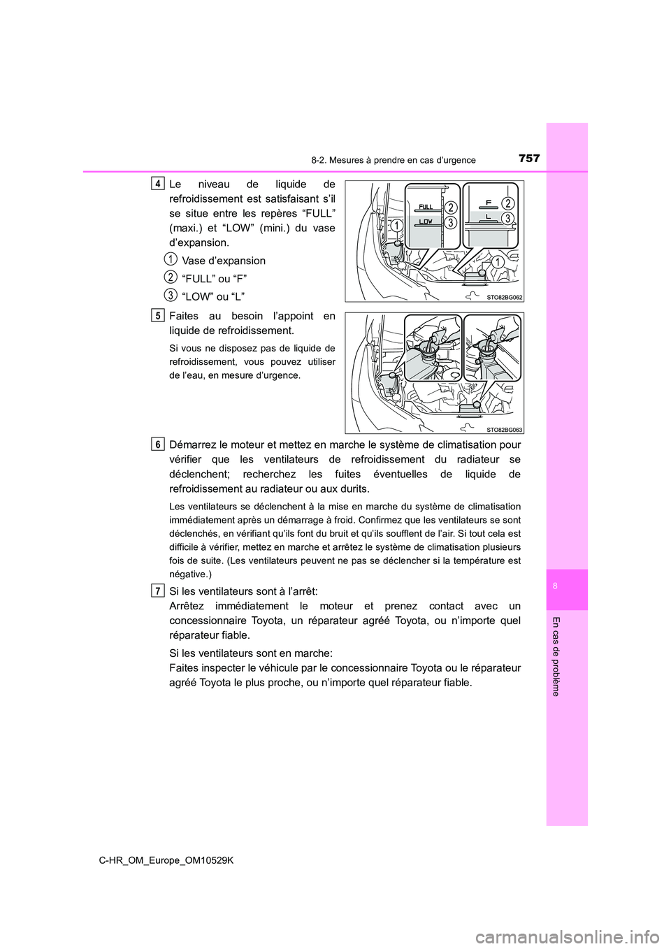 TOYOTA C-HR 2016 Manuel du propriétaire (in French) 7578-2. Mesures à prendre en cas d’urgence
8
En cas de problème
C-HR_OM_Europe_OM10529K
Le niveau de liquide de
refroidissement est satisfaisant s’il
se situe entre les repères “FULL”
(m TOYOTA C-HR 2016 Manuel du propriétaire (in French) 7578-2. Mesures à prendre en cas d’urgence
8
En cas de problème
C-HR_OM_Europe_OM10529K
Le niveau de liquide de
refroidissement est satisfaisant s’il
se situe entre les repères “FULL”
(m