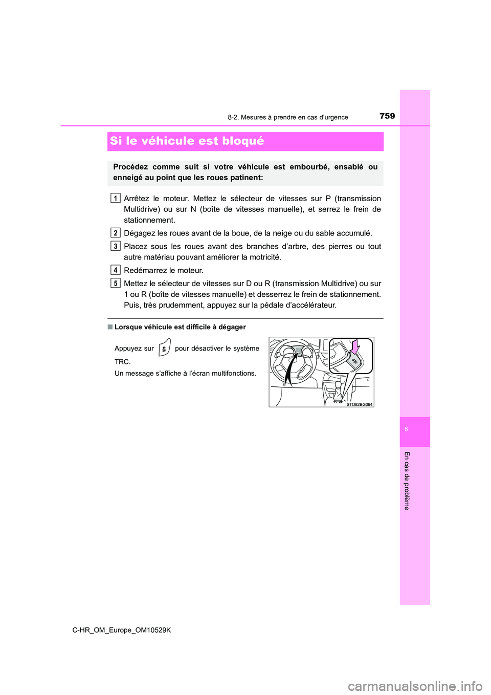 TOYOTA C-HR 2016 Manuel du propriétaire (in French) 7598-2. Mesures à prendre en cas d’urgence
8
En cas de problème
C-HR_OM_Europe_OM10529K
Si le véhicule est bloqué
Arrêtez le moteur. Mettez le sélecteur de vitesses sur P (transmission
Multid TOYOTA C-HR 2016 Manuel du propriétaire (in French) 7598-2. Mesures à prendre en cas d’urgence
8
En cas de problème
C-HR_OM_Europe_OM10529K
Si le véhicule est bloqué
Arrêtez le moteur. Mettez le sélecteur de vitesses sur P (transmission
Multid