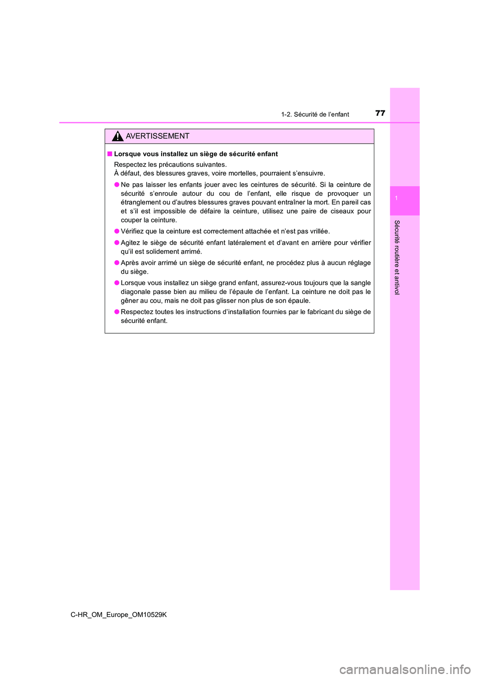 TOYOTA C-HR 2016 Manuel du propriétaire (in French) 771-2. Sécurité de l’enfant
1
Sécurité routière et antivol
C-HR_OM_Europe_OM10529K
AVERTISSEMENT
■Lorsque vous installez un siège de sécurité enfant
Respectez les précautions suivantes. TOYOTA C-HR 2016 Manuel du propriétaire (in French) 771-2. Sécurité de l’enfant
1
Sécurité routière et antivol
C-HR_OM_Europe_OM10529K
AVERTISSEMENT
■Lorsque vous installez un siège de sécurité enfant
Respectez les précautions suivantes.