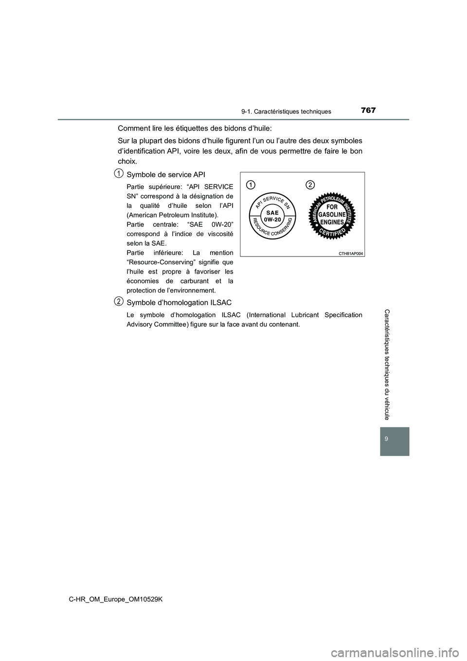 TOYOTA C-HR 2016 Manuel du propriétaire (in French) 7679-1. Caractéristiques techniques
9
Caractéristiques techniques du véhicule
C-HR_OM_Europe_OM10529K
Comment lire les étiquettes des bidons d’huile:
Sur la plupart des bidons d’huile figuren TOYOTA C-HR 2016 Manuel du propriétaire (in French) 7679-1. Caractéristiques techniques
9
Caractéristiques techniques du véhicule
C-HR_OM_Europe_OM10529K
Comment lire les étiquettes des bidons d’huile:
Sur la plupart des bidons d’huile figuren