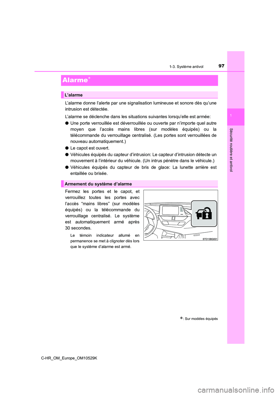 TOYOTA C-HR 2016  Manuel du propriétaire (in French) 971-3. Système antivol
1
Sécurité routière et antivol
C-HR_OM_Europe_OM10529K
Alarme
L’alarme donne l’alerte par une signalisation lumineuse et sonore dès qu’une 
intrusion est détecté
