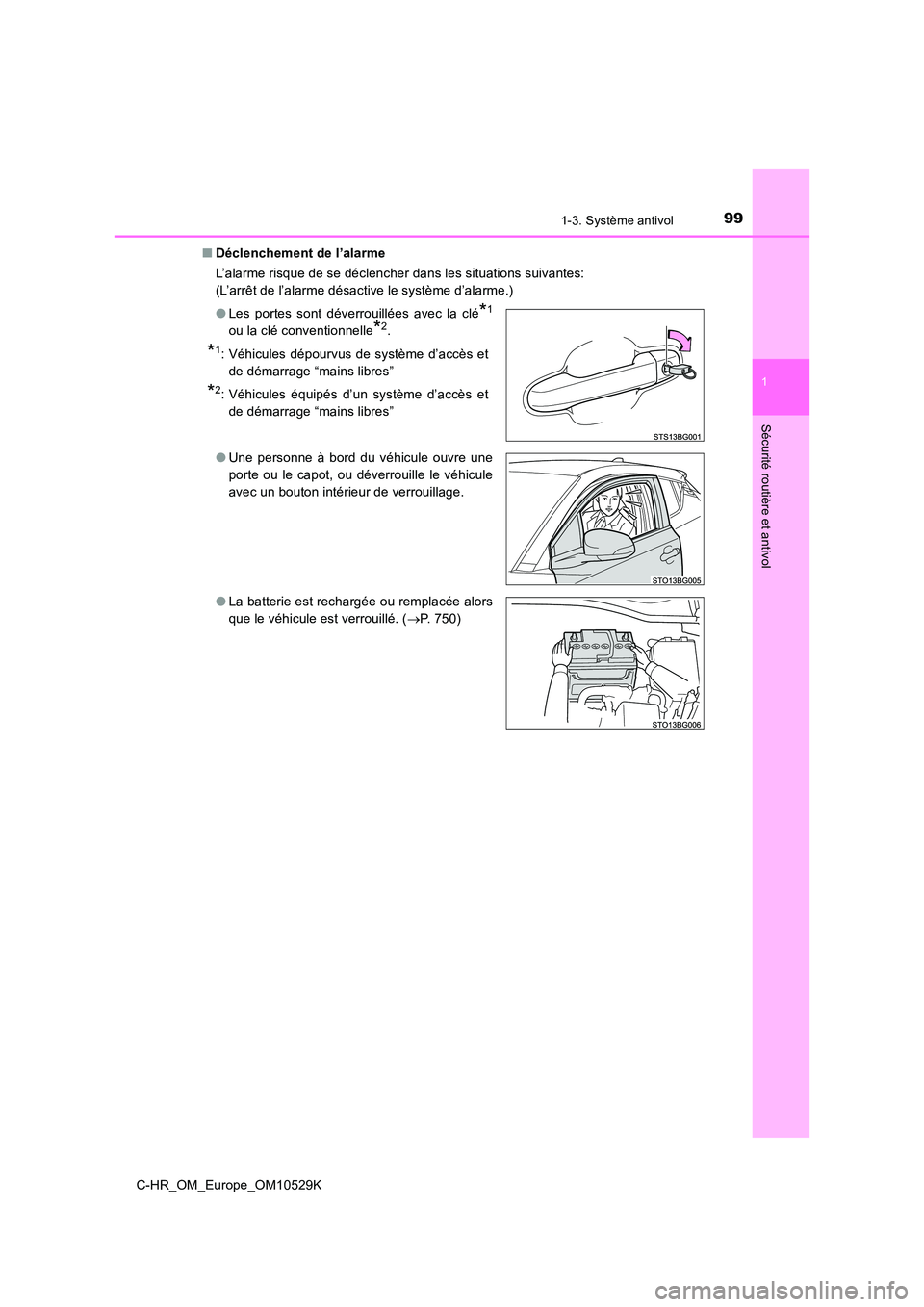 TOYOTA C-HR 2016  Manuel du propriétaire (in French) 991-3. Système antivol
1
Sécurité routière et antivol
C-HR_OM_Europe_OM10529K 
■ Déclenchement de l’alarme 
L’alarme risque de se déclencher dans les situations suivantes: 
(L’arrêt de 