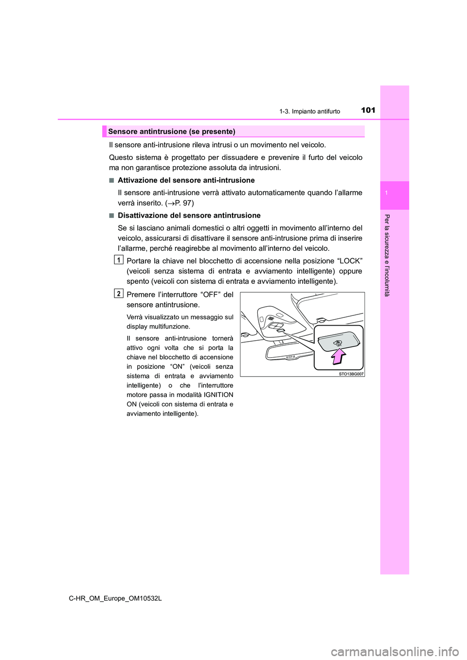 TOYOTA C-HR 2016 Manuale duso (in Italian) 1011-3. Impianto antifurto
1
Per la sicurezza e l’incolumità
C-HR_OM_Europe_OM10532L
Il sensore anti-intrusione rileva intrusi o un movimento nel veicolo.
Questo sistema è progettato per dissuad TOYOTA C-HR 2016 Manuale duso (in Italian) 1011-3. Impianto antifurto
1
Per la sicurezza e l’incolumità
C-HR_OM_Europe_OM10532L
Il sensore anti-intrusione rileva intrusi o un movimento nel veicolo.
Questo sistema è progettato per dissuad