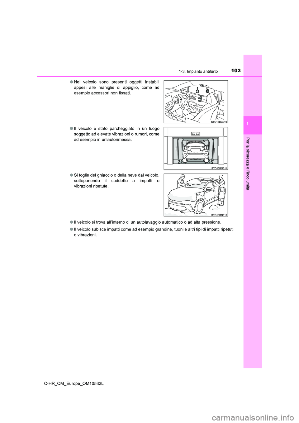 TOYOTA C-HR 2017  Manuale duso (in Italian) 1031-3. Impianto antifurto
1
Per la sicurezza e l’incolumità
C-HR_OM_Europe_OM10532L 
● Il veicolo si trova all’interno di un autolavaggio automatico o ad alta pressione. 
● Il veicolo subisc
