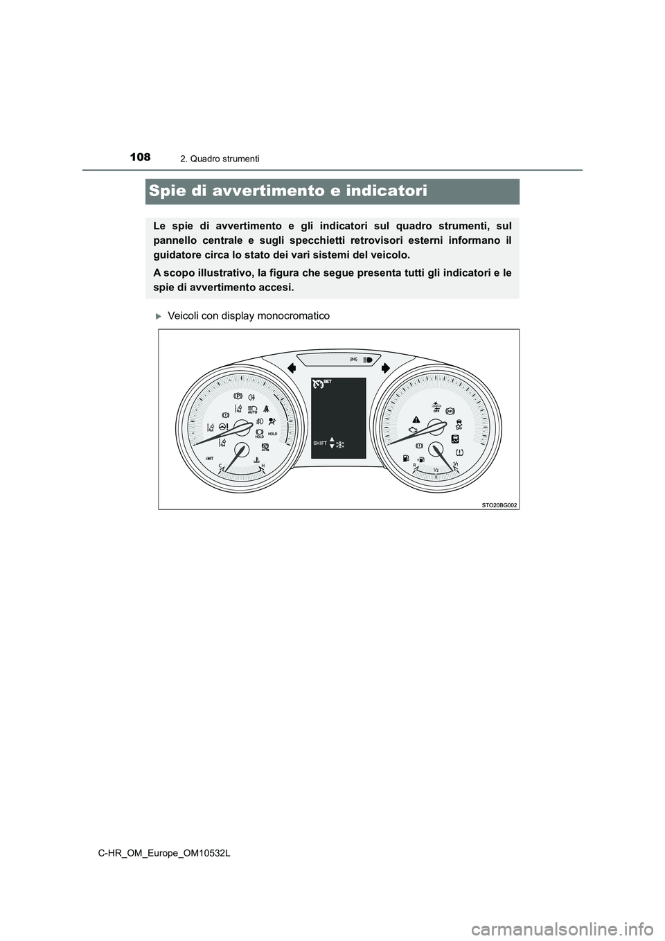 TOYOTA C-HR 2017  Manuale duso (in Italian) 1082. Quadro strumenti
C-HR_OM_Europe_OM10532L
Spie di avvertimento e indicatori
Veicoli con display monocromatico
Le spie di avvertimento e gli indicatori sul quadro strumenti, sul 
pannello centr