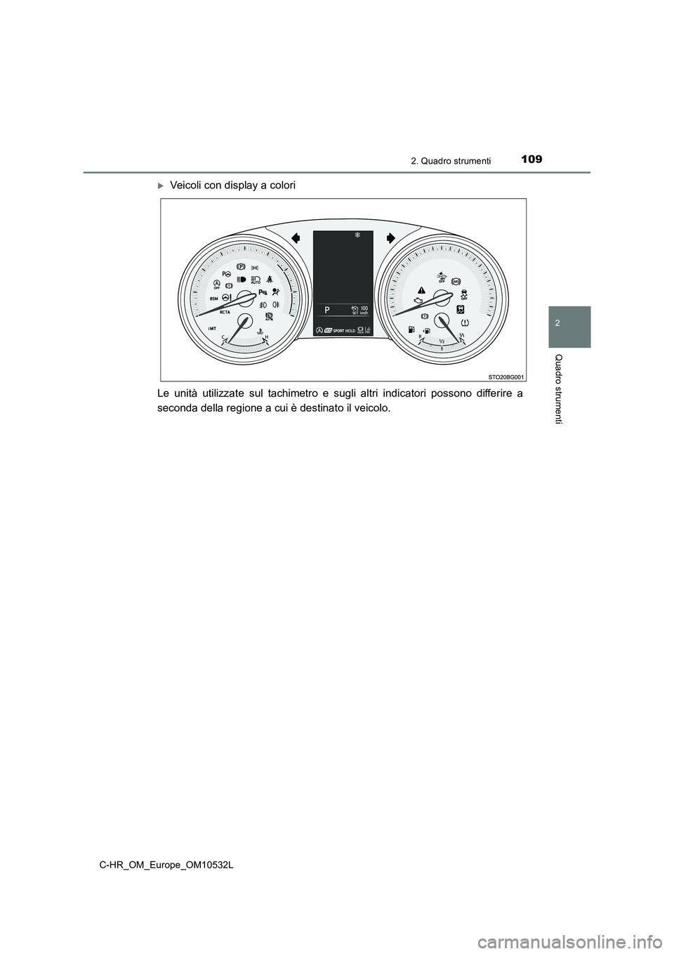 TOYOTA C-HR 2017  Manuale duso (in Italian) 1092. Quadro strumenti
2
Quadro strumenti
C-HR_OM_Europe_OM10532L
Veicoli con display a colori
Le unità utilizzate sul tachimetro e sugli altri indicatori possono differire a
seconda della regione