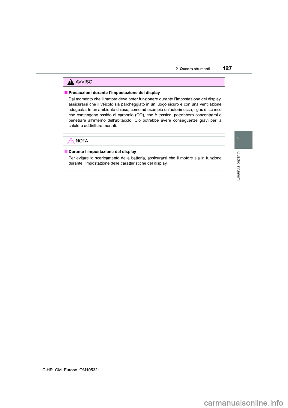 TOYOTA C-HR 2017 Manuale duso (in Italian) 1272. Quadro strumenti
2
Quadro strumenti
C-HR_OM_Europe_OM10532L
AVVISO
■Precauzioni durante l’impostazione del display
Dal momento che il motore deve poter funzionare durante l’impostazione d TOYOTA C-HR 2017 Manuale duso (in Italian) 1272. Quadro strumenti
2
Quadro strumenti
C-HR_OM_Europe_OM10532L
AVVISO
■Precauzioni durante l’impostazione del display
Dal momento che il motore deve poter funzionare durante l’impostazione d