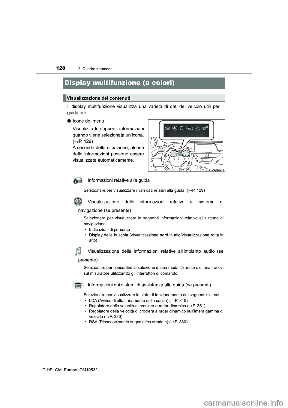TOYOTA C-HR 2017 Manuale duso (in Italian) 1282. Quadro strumenti
C-HR_OM_Europe_OM10532L
Display multifunzione (a colori)
Il display multifunzione visualizza una varietà di dati del veicolo utili per il
guidatore.
●Icone del menu
Visualizz TOYOTA C-HR 2017 Manuale duso (in Italian) 1282. Quadro strumenti
C-HR_OM_Europe_OM10532L
Display multifunzione (a colori)
Il display multifunzione visualizza una varietà di dati del veicolo utili per il
guidatore.
●Icone del menu
Visualizz