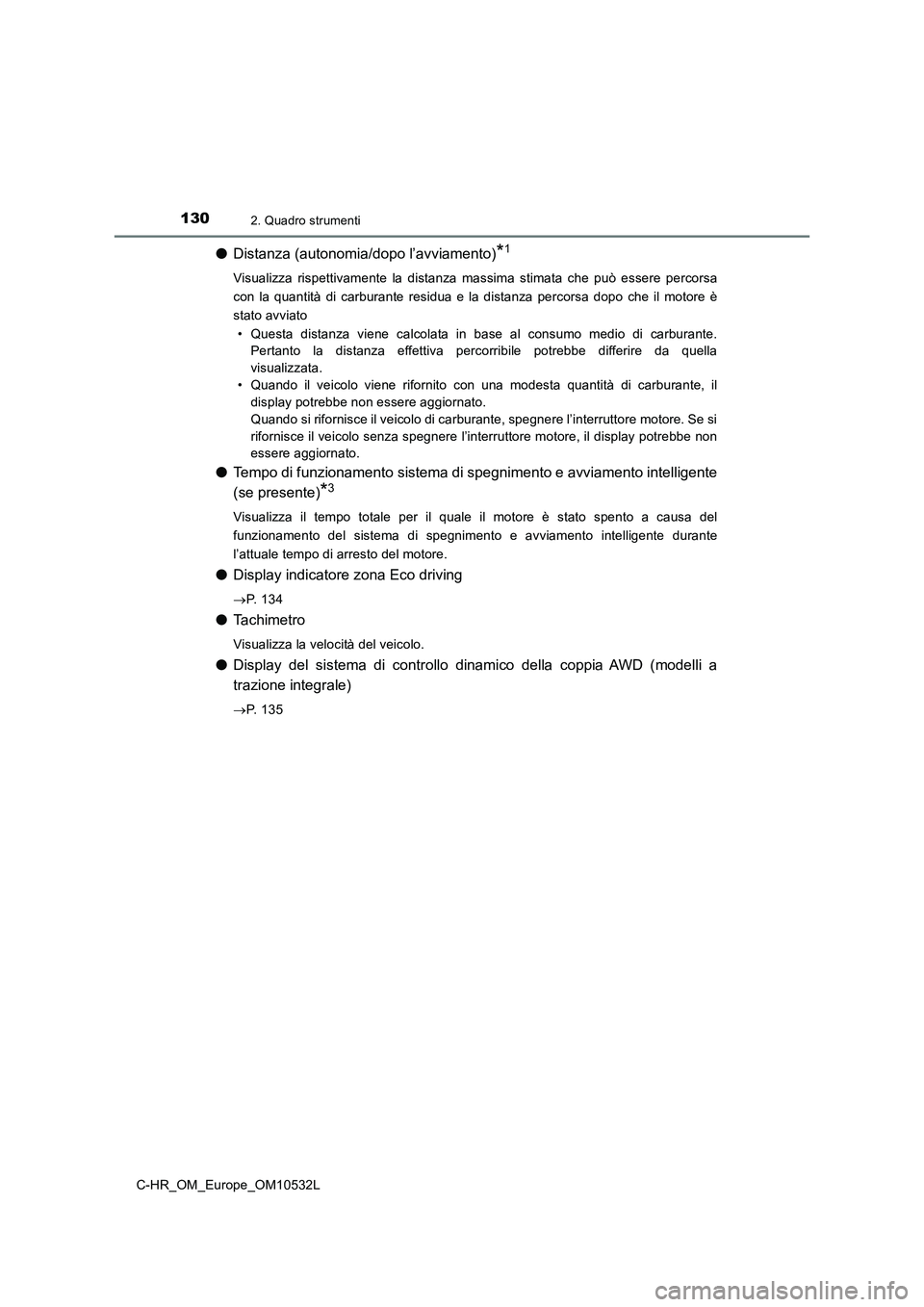 TOYOTA C-HR 2017 Manuale duso (in Italian) 1302. Quadro strumenti
C-HR_OM_Europe_OM10532L
●Distanza (autonomia/dopo l’avviamento)*1
Visualizza rispettivamente la distanza massima stimata che può essere percorsa
con la quantità di carbura TOYOTA C-HR 2017 Manuale duso (in Italian) 1302. Quadro strumenti
C-HR_OM_Europe_OM10532L
●Distanza (autonomia/dopo l’avviamento)*1
Visualizza rispettivamente la distanza massima stimata che può essere percorsa
con la quantità di carbura