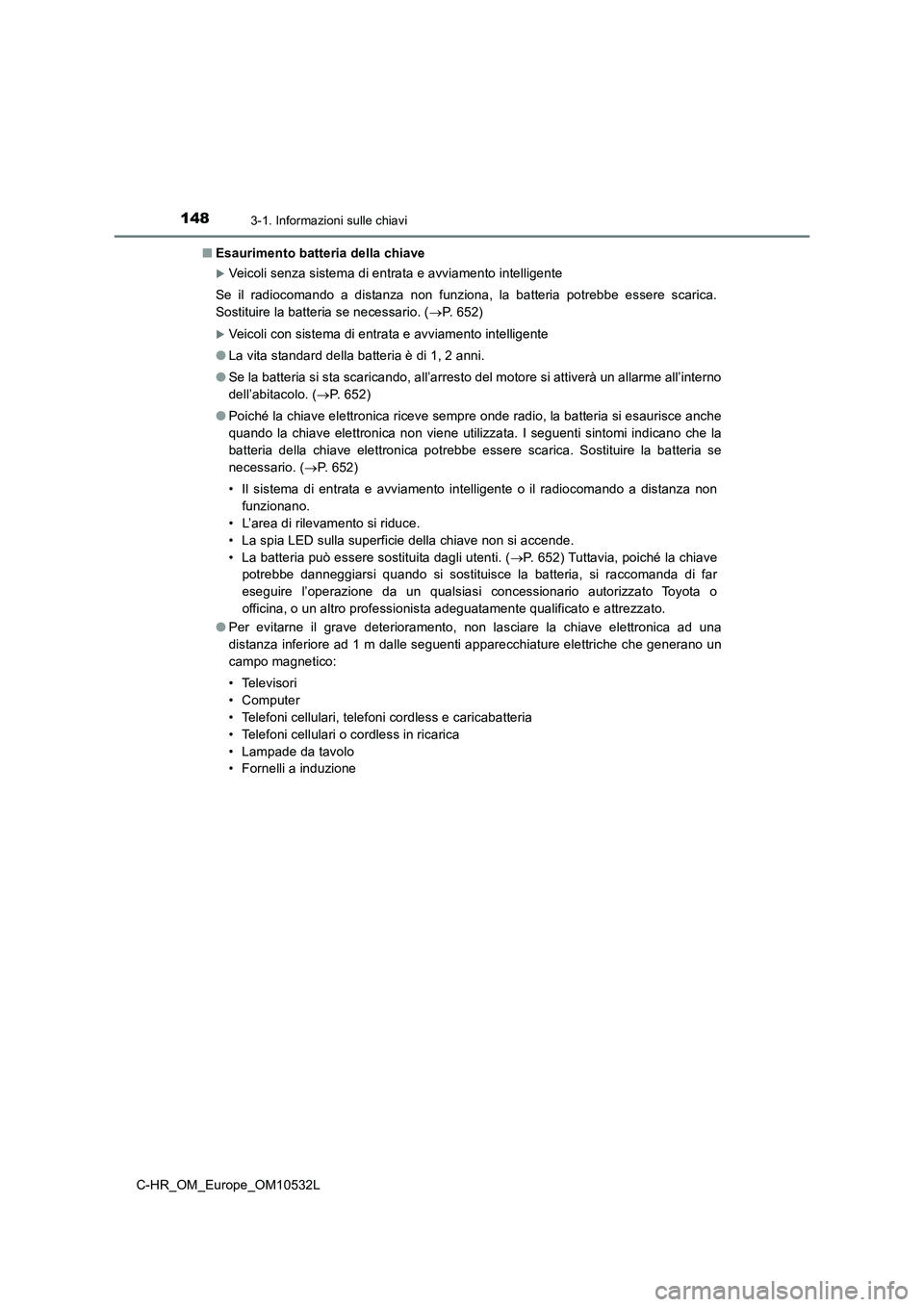 TOYOTA C-HR 2017 Manuale duso (in Italian) 1483-1. Informazioni sulle chiavi
C-HR_OM_Europe_OM10532L■Esaurimento batteria della chiave
Veicoli senza sistema di entrata e avviamento intelligente
Se il radiocomando a distanza non funziona, TOYOTA C-HR 2017 Manuale duso (in Italian) 1483-1. Informazioni sulle chiavi
C-HR_OM_Europe_OM10532L■Esaurimento batteria della chiave
Veicoli senza sistema di entrata e avviamento intelligente
Se il radiocomando a distanza non funziona,