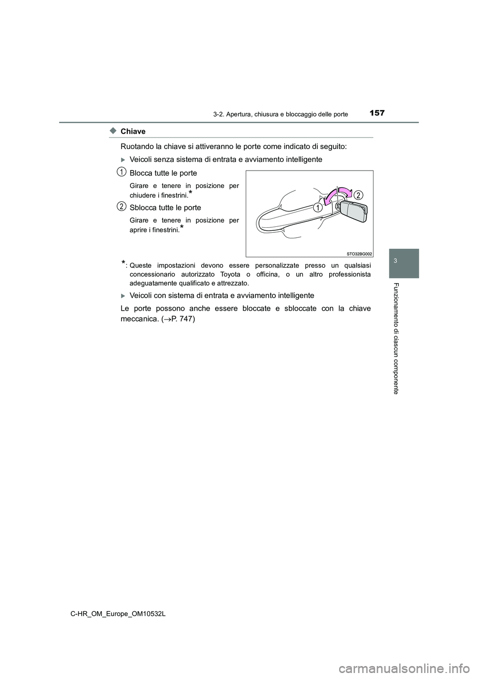 TOYOTA C-HR 2017 Manuale duso (in Italian) 1573-2. Apertura, chiusura e bloccaggio delle porte
3
Funzionamento di ciascun componente
C-HR_OM_Europe_OM10532L
◆Chiave
Ruotando la chiave si attiveranno le porte come indicato di seguito:
Vei TOYOTA C-HR 2017 Manuale duso (in Italian) 1573-2. Apertura, chiusura e bloccaggio delle porte
3
Funzionamento di ciascun componente
C-HR_OM_Europe_OM10532L
◆Chiave
Ruotando la chiave si attiveranno le porte come indicato di seguito:
Vei