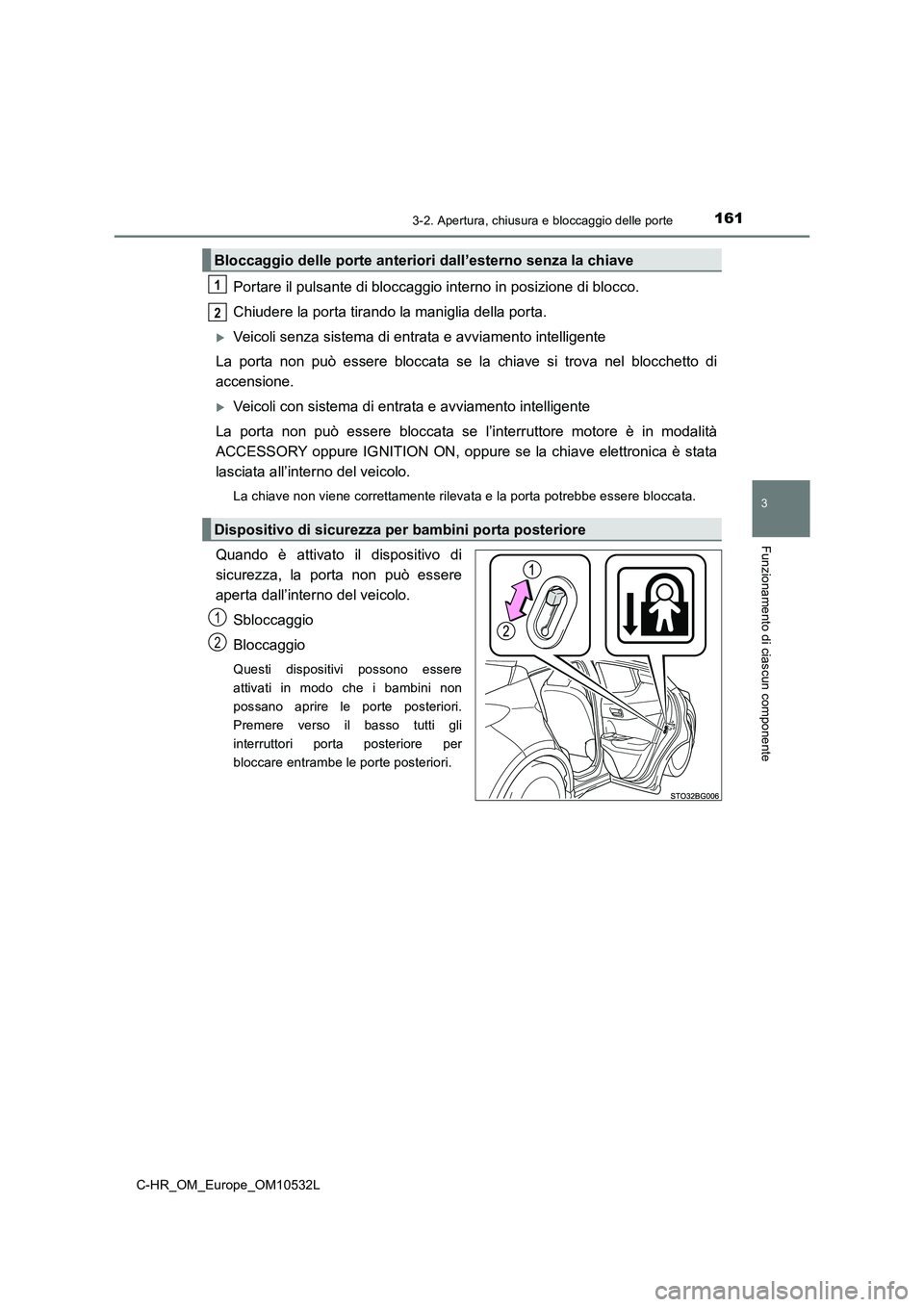 TOYOTA C-HR 2017 Manuale duso (in Italian) 1613-2. Apertura, chiusura e bloccaggio delle porte
3
Funzionamento di ciascun componente
C-HR_OM_Europe_OM10532L
Portare il pulsante di bloccaggio interno in posizione di blocco.
Chiudere la porta ti TOYOTA C-HR 2017 Manuale duso (in Italian) 1613-2. Apertura, chiusura e bloccaggio delle porte
3
Funzionamento di ciascun componente
C-HR_OM_Europe_OM10532L
Portare il pulsante di bloccaggio interno in posizione di blocco.
Chiudere la porta ti