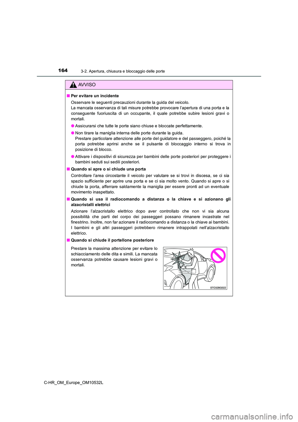 TOYOTA C-HR 2017 Manuale duso (in Italian) 1643-2. Apertura, chiusura e bloccaggio delle porte
C-HR_OM_Europe_OM10532L
AVVISO
■Per evitare un incidente
Osservare le seguenti precauzioni durante la guida del veicolo.
La mancata osservanza TOYOTA C-HR 2017 Manuale duso (in Italian) 1643-2. Apertura, chiusura e bloccaggio delle porte
C-HR_OM_Europe_OM10532L
AVVISO
■Per evitare un incidente
Osservare le seguenti precauzioni durante la guida del veicolo.
La mancata osservanza