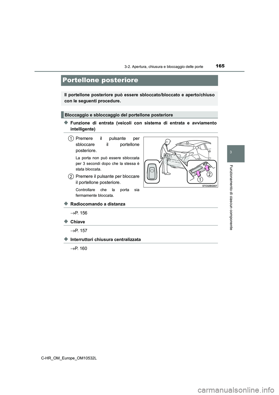 TOYOTA C-HR 2017 Manuale duso (in Italian) 165
3
3-2. Apertura, chiusura e bloccaggio delle porte
Funzionamento di ciascun componente
C-HR_OM_Europe_OM10532L
Portellone posteriore
◆Funzione di entrata (veicoli con sistema di entrata e avviam TOYOTA C-HR 2017 Manuale duso (in Italian) 165
3
3-2. Apertura, chiusura e bloccaggio delle porte
Funzionamento di ciascun componente
C-HR_OM_Europe_OM10532L
Portellone posteriore
◆Funzione di entrata (veicoli con sistema di entrata e avviam