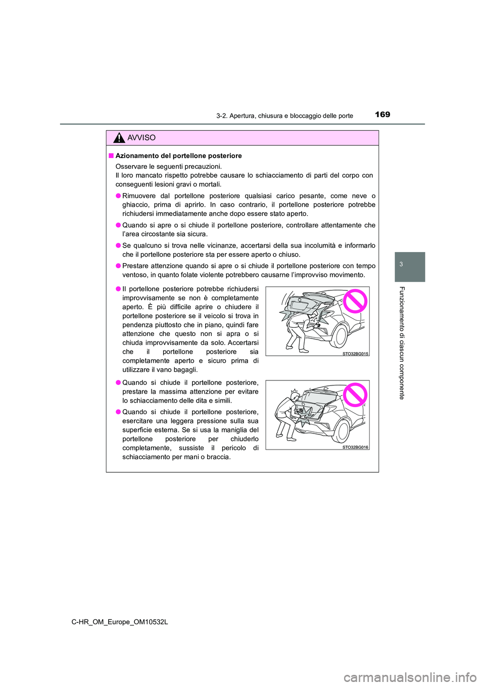 TOYOTA C-HR 2017 Manuale duso (in Italian) 1693-2. Apertura, chiusura e bloccaggio delle porte
3
Funzionamento di ciascun componente
C-HR_OM_Europe_OM10532L
AVVISO
■Azionamento del portellone posteriore
Osservare le seguenti precauzioni.
TOYOTA C-HR 2017 Manuale duso (in Italian) 1693-2. Apertura, chiusura e bloccaggio delle porte
3
Funzionamento di ciascun componente
C-HR_OM_Europe_OM10532L
AVVISO
■Azionamento del portellone posteriore
Osservare le seguenti precauzioni.