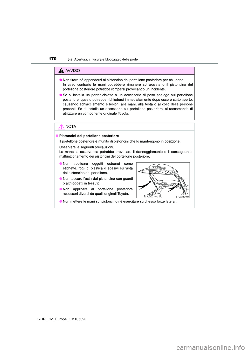 TOYOTA C-HR 2017 Manuale duso (in Italian) 1703-2. Apertura, chiusura e bloccaggio delle porte
C-HR_OM_Europe_OM10532L
AVVISO
●Non tirare né appendersi al pistoncino del portellone posteriore per chiuderlo.
In caso contrario le mani potre TOYOTA C-HR 2017 Manuale duso (in Italian) 1703-2. Apertura, chiusura e bloccaggio delle porte
C-HR_OM_Europe_OM10532L
AVVISO
●Non tirare né appendersi al pistoncino del portellone posteriore per chiuderlo.
In caso contrario le mani potre