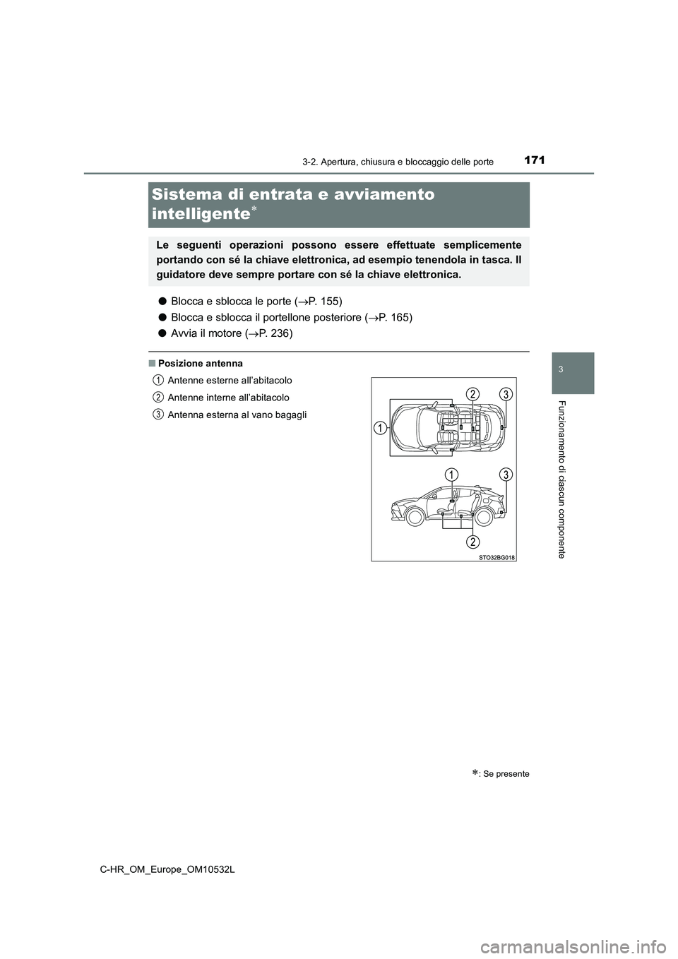 TOYOTA C-HR 2017 Manuale duso (in Italian) 171
3
3-2. Apertura, chiusura e bloccaggio delle porte
Funzionamento di ciascun componente
C-HR_OM_Europe_OM10532L
Sistema di entrata e avviamento
intelligente
● Blocca e sblocca le porte (P TOYOTA C-HR 2017 Manuale duso (in Italian) 171
3
3-2. Apertura, chiusura e bloccaggio delle porte
Funzionamento di ciascun componente
C-HR_OM_Europe_OM10532L
Sistema di entrata e avviamento
intelligente
● Blocca e sblocca le porte (P