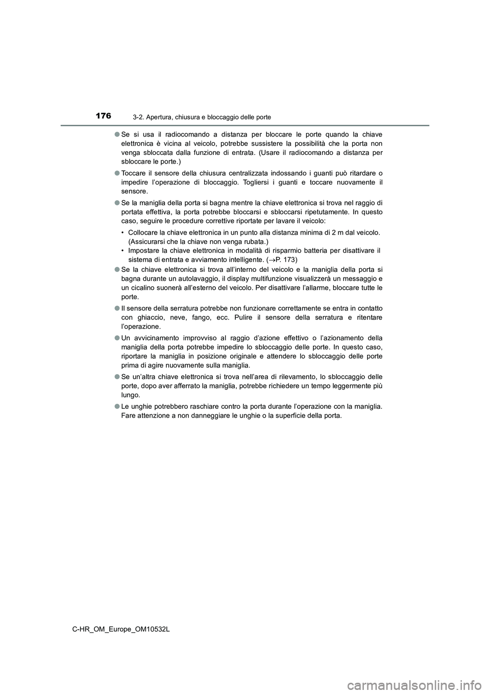 TOYOTA C-HR 2017 Manuale duso (in Italian) 1763-2. Apertura, chiusura e bloccaggio delle porte
C-HR_OM_Europe_OM10532L●Se si usa il radiocomando a distanza per bloccare le porte quando la chiave
elettronica è vicina al veicolo, potrebbe sus TOYOTA C-HR 2017 Manuale duso (in Italian) 1763-2. Apertura, chiusura e bloccaggio delle porte
C-HR_OM_Europe_OM10532L●Se si usa il radiocomando a distanza per bloccare le porte quando la chiave
elettronica è vicina al veicolo, potrebbe sus
